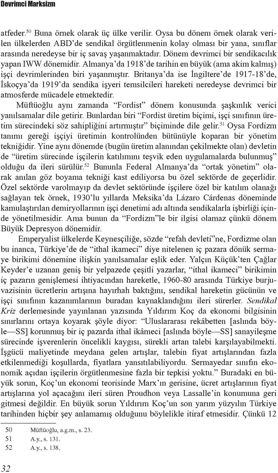 Dönem devrimci bir sendikacýlýk yapan IWW dönemidir. Almanya da 1918 de tarihin en büyük (ama akim kalmýþ) iþçi devrimlerinden biri yaþanmýþtýr.