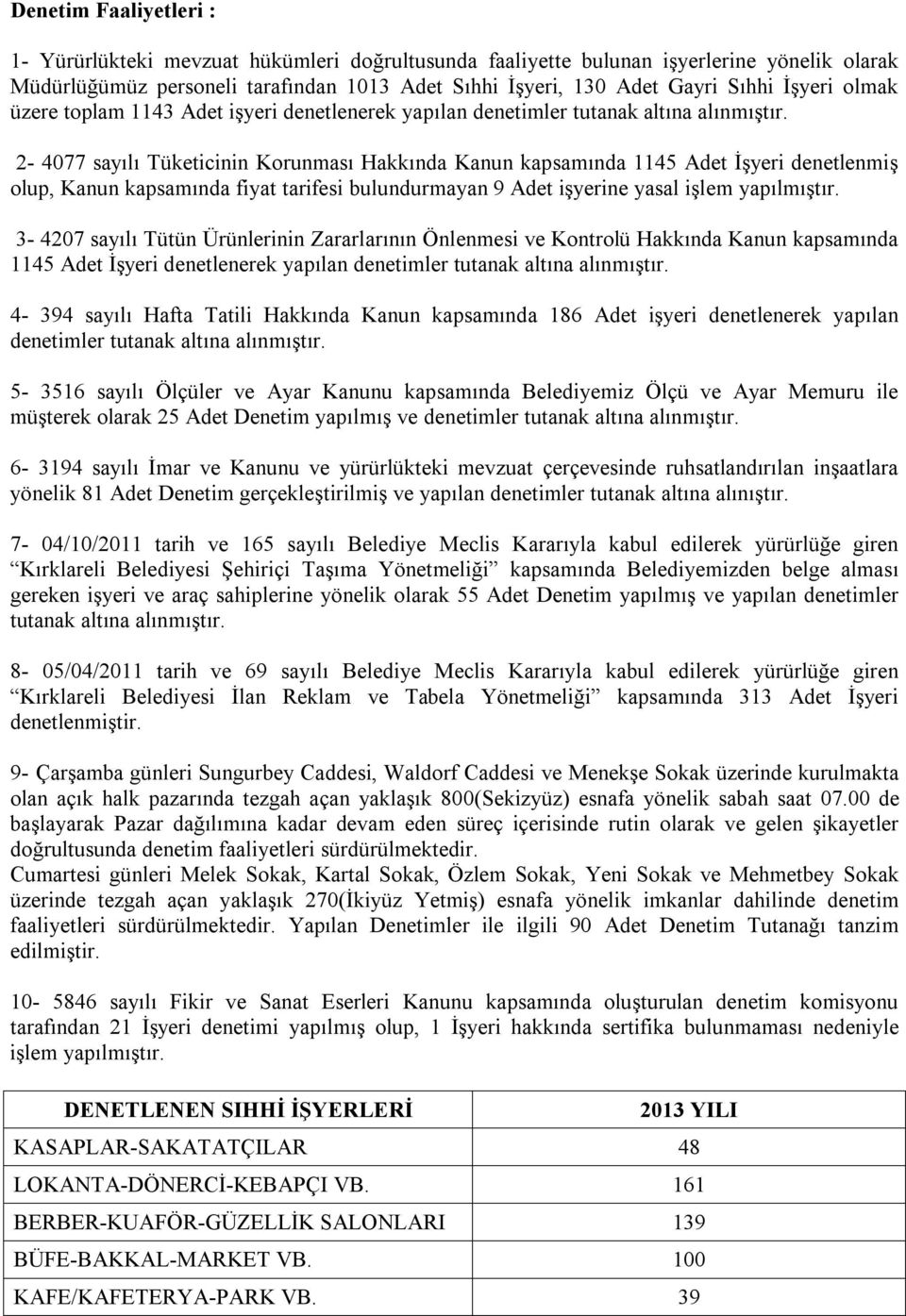 2-4077 sayılı Tüketicinin Korunması Hakkında Kanun kapsamında 1145 Adet İşyeri denetlenmiş olup, Kanun kapsamında fiyat tarifesi bulundurmayan 9 Adet işyerine yasal işlem yapılmıştır.