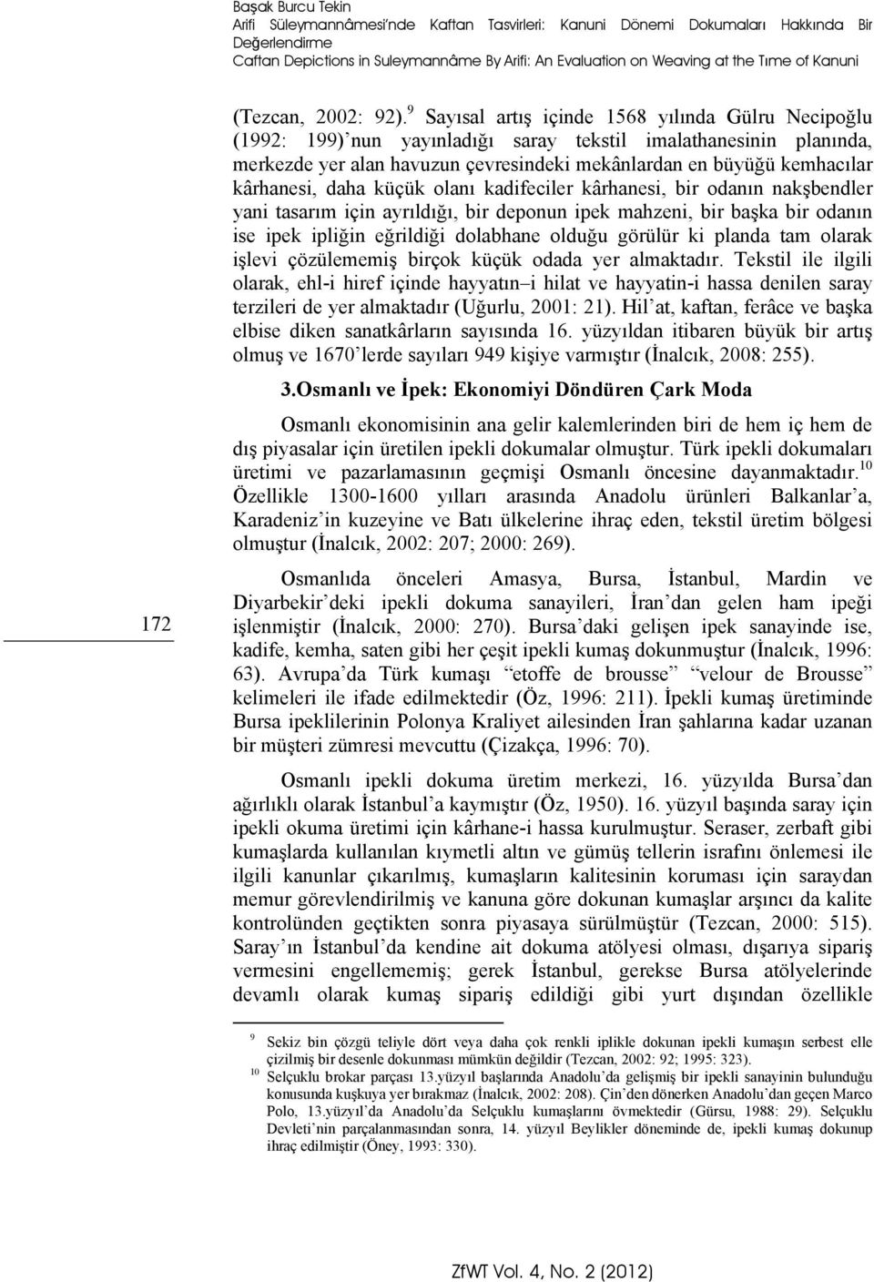 9 Sayısal artış içinde 1568 yılında Gülru Necipoğlu (1992: 199) nun yayınladığı saray tekstil imalathanesinin planında, merkezde yer alan havuzun çevresindeki mekânlardan en büyüğü kemhacılar