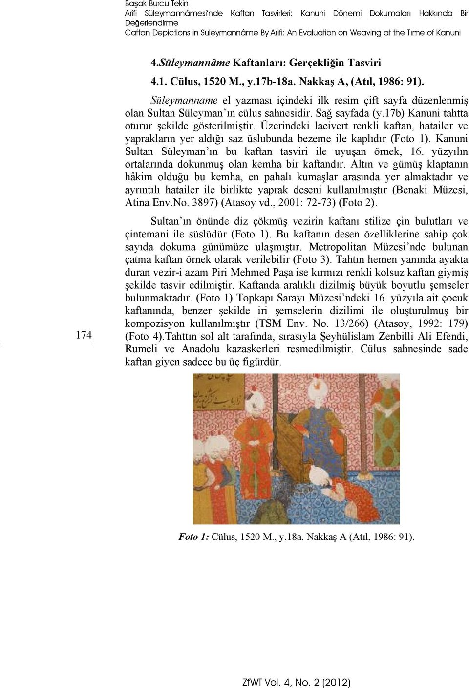 Süleymanname el yazması içindeki ilk resim çift sayfa düzenlenmiş olan Sultan Süleyman ın cülus sahnesidir. Sağ sayfada (y.17b) Kanuni tahtta oturur şekilde gösterilmiştir.
