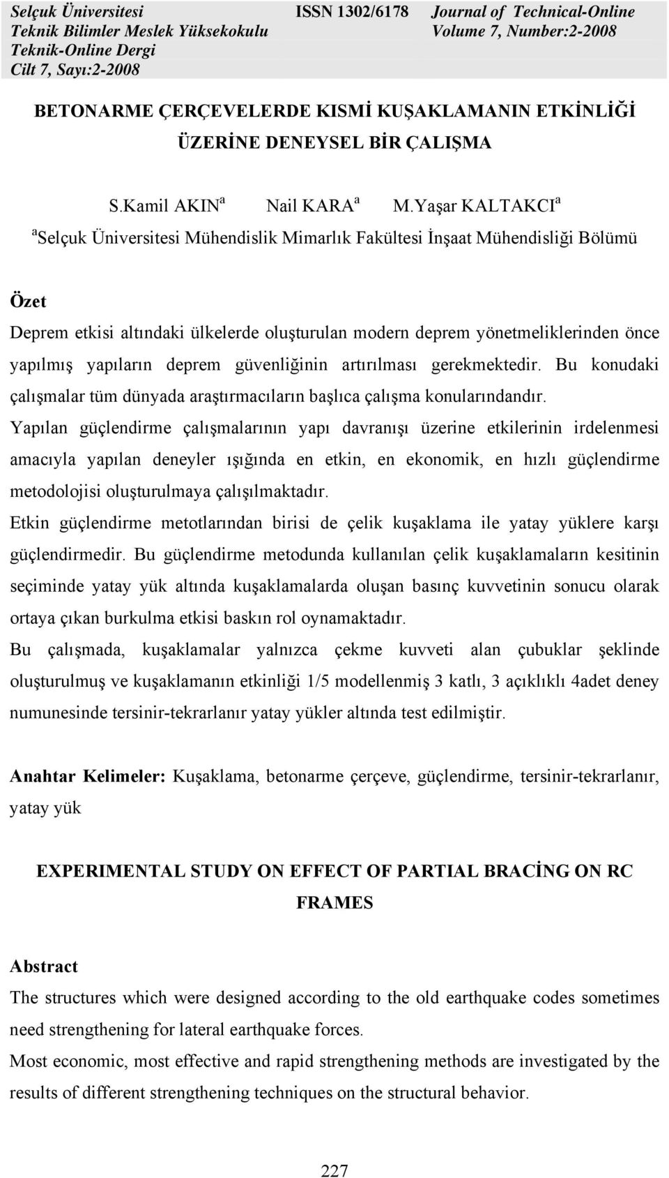 yapıların deprem güvenliğinin artırılması gerekmektedir. Bu konudaki çalışmalar tüm dünyada araştırmacıların başlıca çalışma konularındandır.