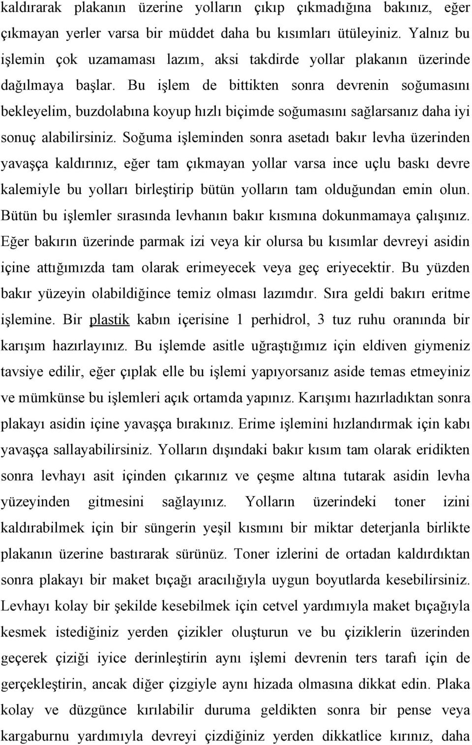 Bu işlem de bittikten sonra devrenin soğumasını bekleyelim, buzdolabına koyup hızlı biçimde soğumasını sağlarsanız daha iyi sonuç alabilirsiniz.