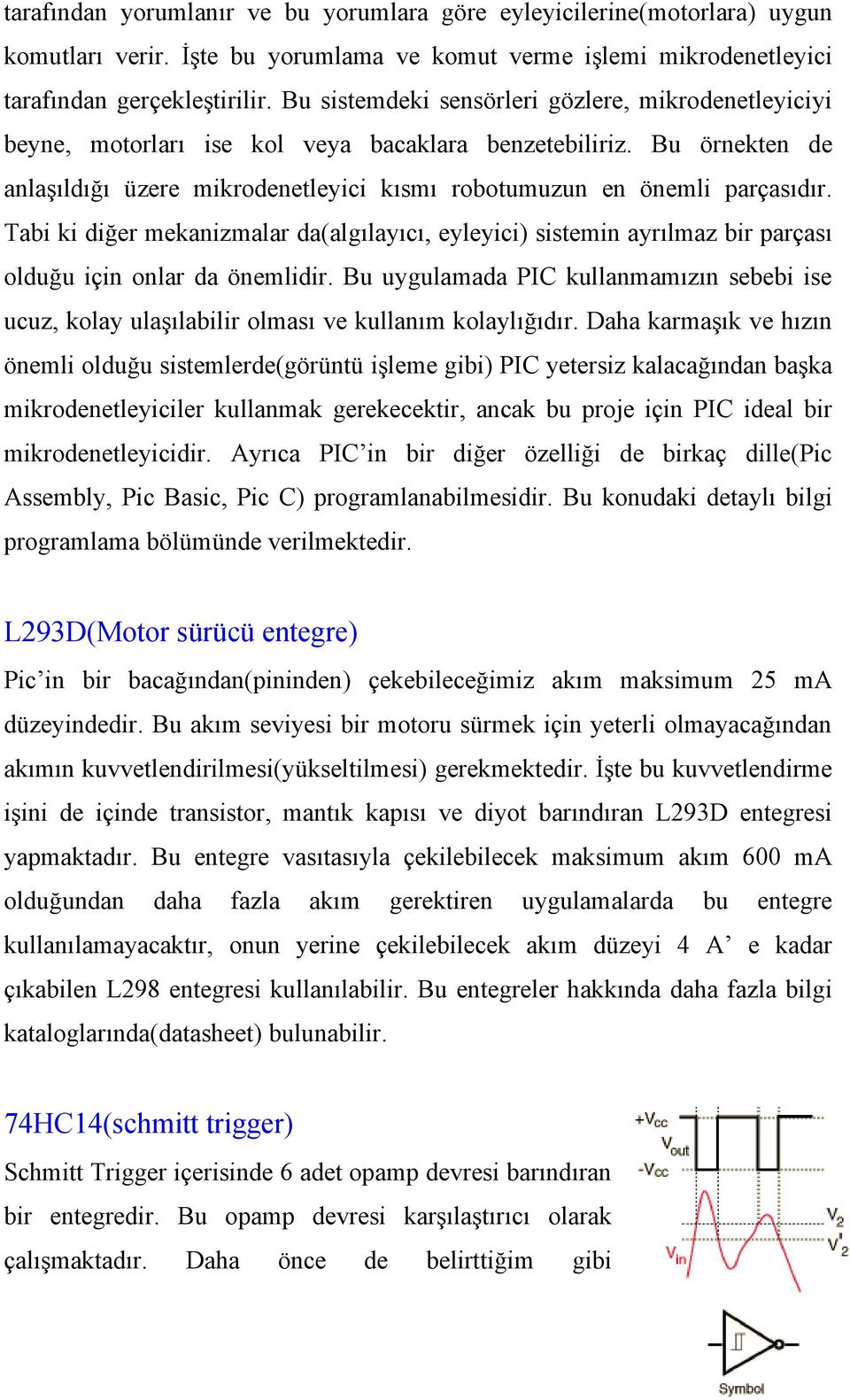 Tabi ki diğer mekanizmalar da(algılayıcı, eyleyici) sistemin ayrılmaz bir parçası olduğu için onlar da önemlidir.