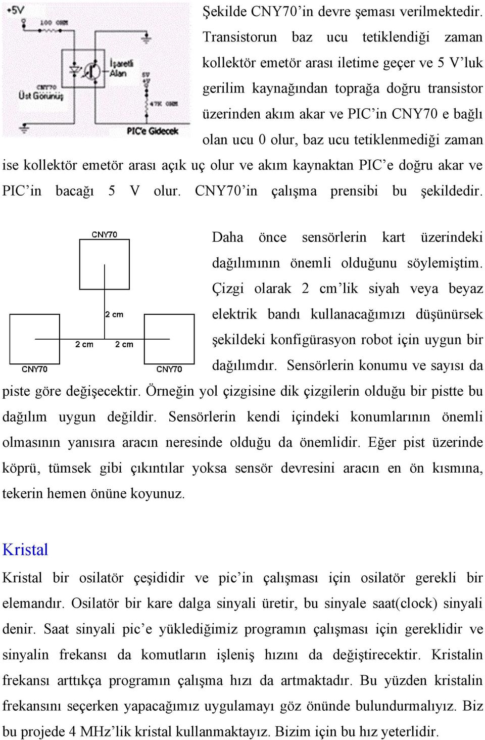 ucu tetiklenmediği zaman ise kollektör emetör arası açık uç olur ve akım kaynaktan PIC e doğru akar ve PIC in bacağı 5 V olur. CNY70 in çalışma prensibi bu şekildedir.