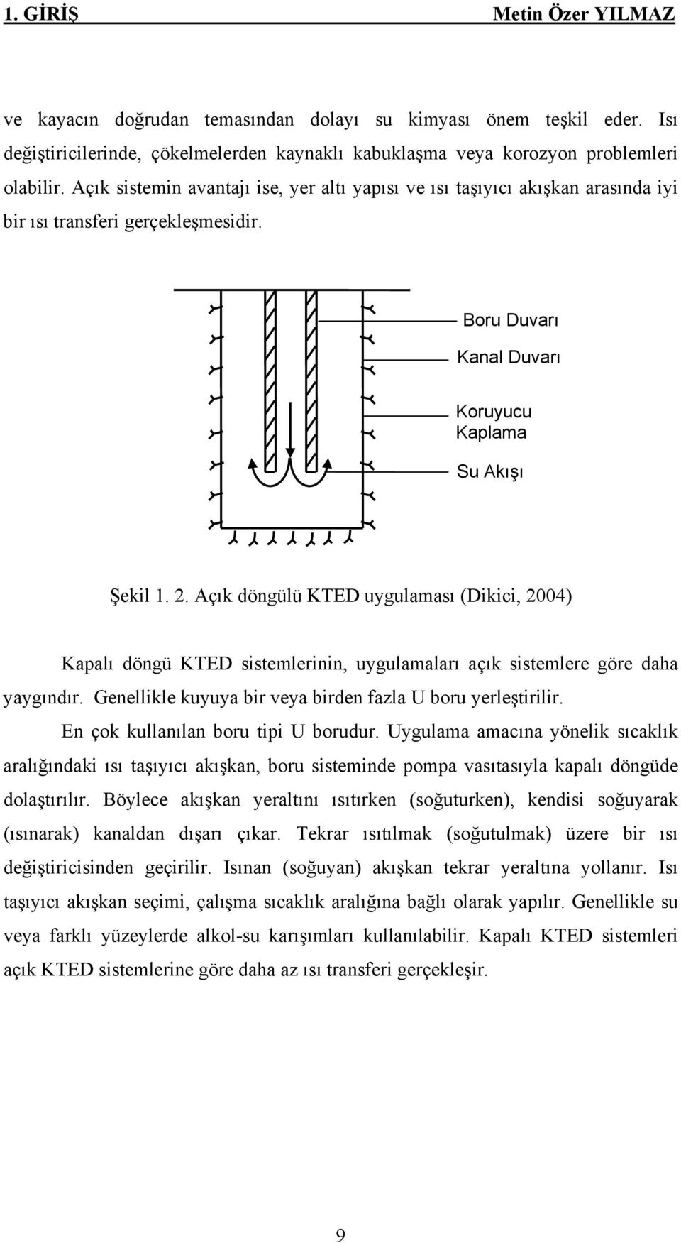 Açık döngülü KTED uygulaması (Dikici, 2004) Kapalı döngü KTED sistemlerinin, uygulamaları açık sistemlere göre daha yaygındır. Genellikle kuyuya bir veya birden fazla U boru yerleştirilir.