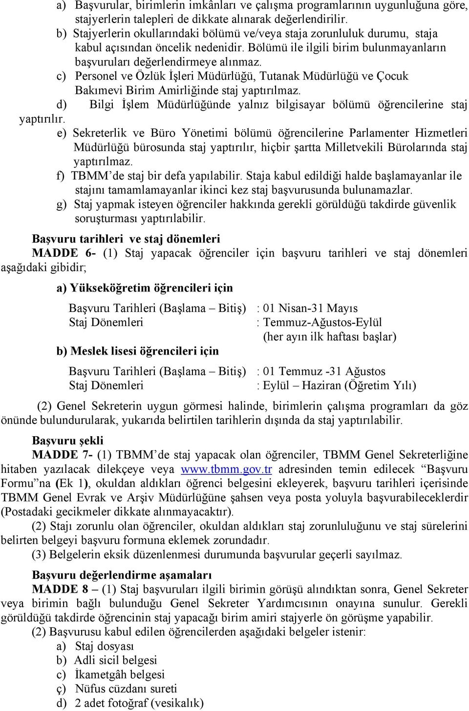 c) Personel ve Özlük İşleri Müdürlüğü, Tutanak Müdürlüğü ve Çocuk Bakımevi Birim Amirliğinde staj yaptırılmaz. d) Bilgi İşlem Müdürlüğünde yalnız bilgisayar bölümü öğrencilerine staj yaptırılır.