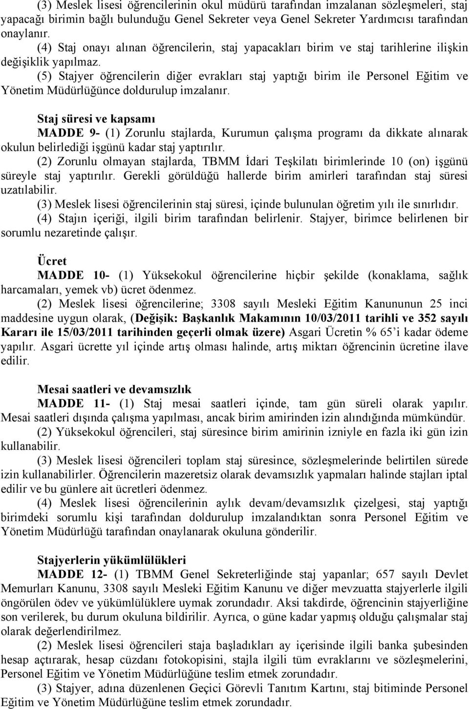 (5) Stajyer öğrencilerin diğer evrakları staj yaptığı birim ile Personel Eğitim ve Yönetim Müdürlüğünce doldurulup imzalanır.