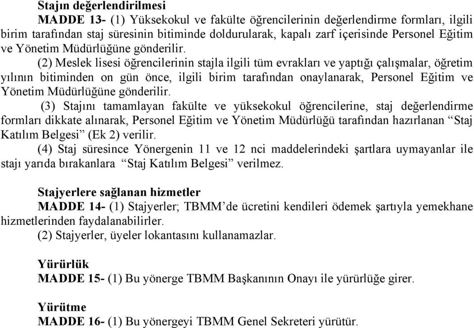 (2) Meslek lisesi öğrencilerinin stajla ilgili tüm evrakları ve yaptığı çalışmalar, öğretim yılının bitiminden on gün önce, ilgili birim tarafından onaylanarak, Personel  (3) Stajını tamamlayan