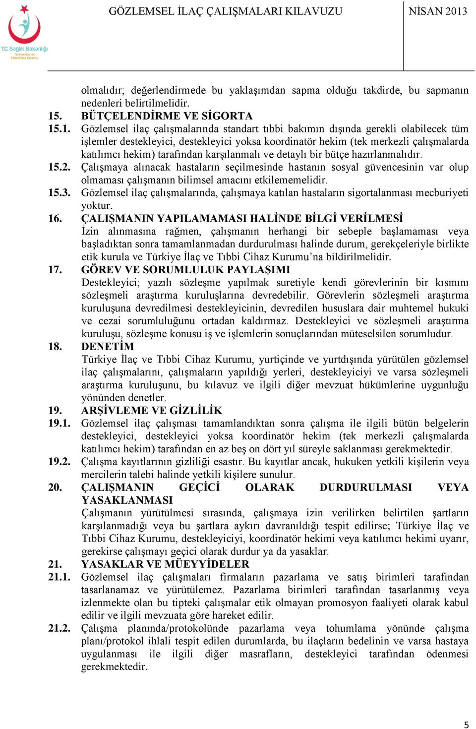 .1. Gözlemsel ilaç çalışmalarında standart tıbbi bakımın dışında gerekli olabilecek tüm işlemler destekleyici, destekleyici yoksa koordinatör hekim (tek merkezli çalışmalarda katılımcı hekim)