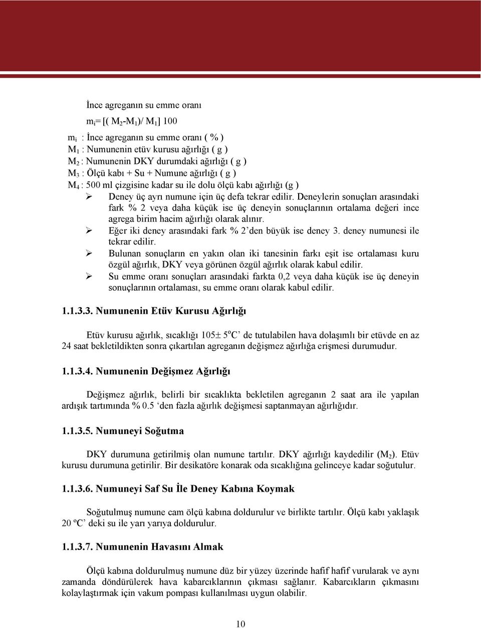 Deneylerin sonuçları arasındaki fark % 2 veya daha küçük ise üç deneyin sonuçlarının ortalama değeri ince agrega birim hacim ağırlığı olarak alınır.