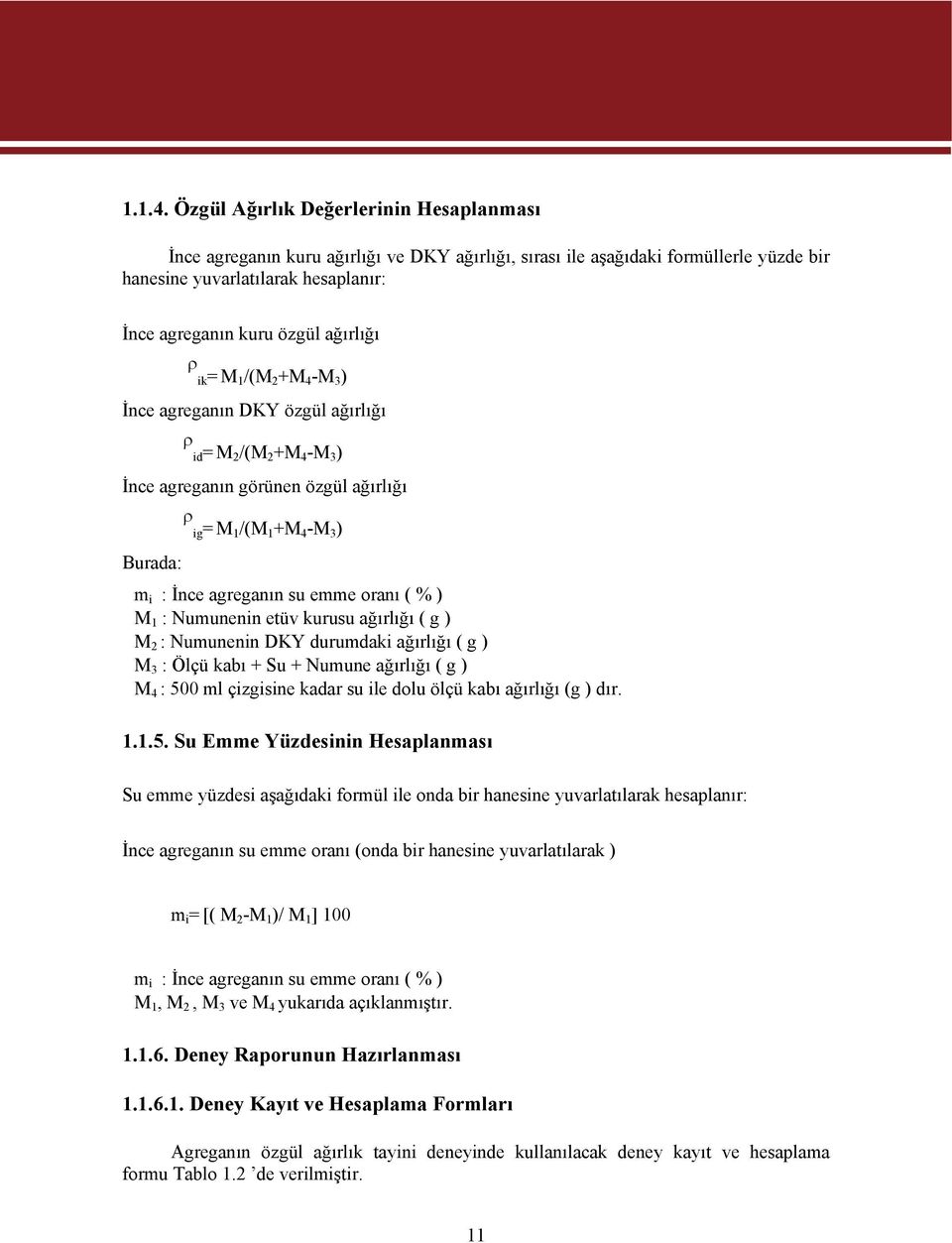 ρ ik= M 1 /(M 2 +M 4 -M 3 ) İnce agreganın DKY özgül ağırlığı ρ id= M 2 /(M 2 +M 4 -M 3 ) İnce agreganın görünen özgül ağırlığı ρ ig= M 1 /(M 1 +M 4 -M 3 ) Burada: m i : İnce agreganın su emme oranı