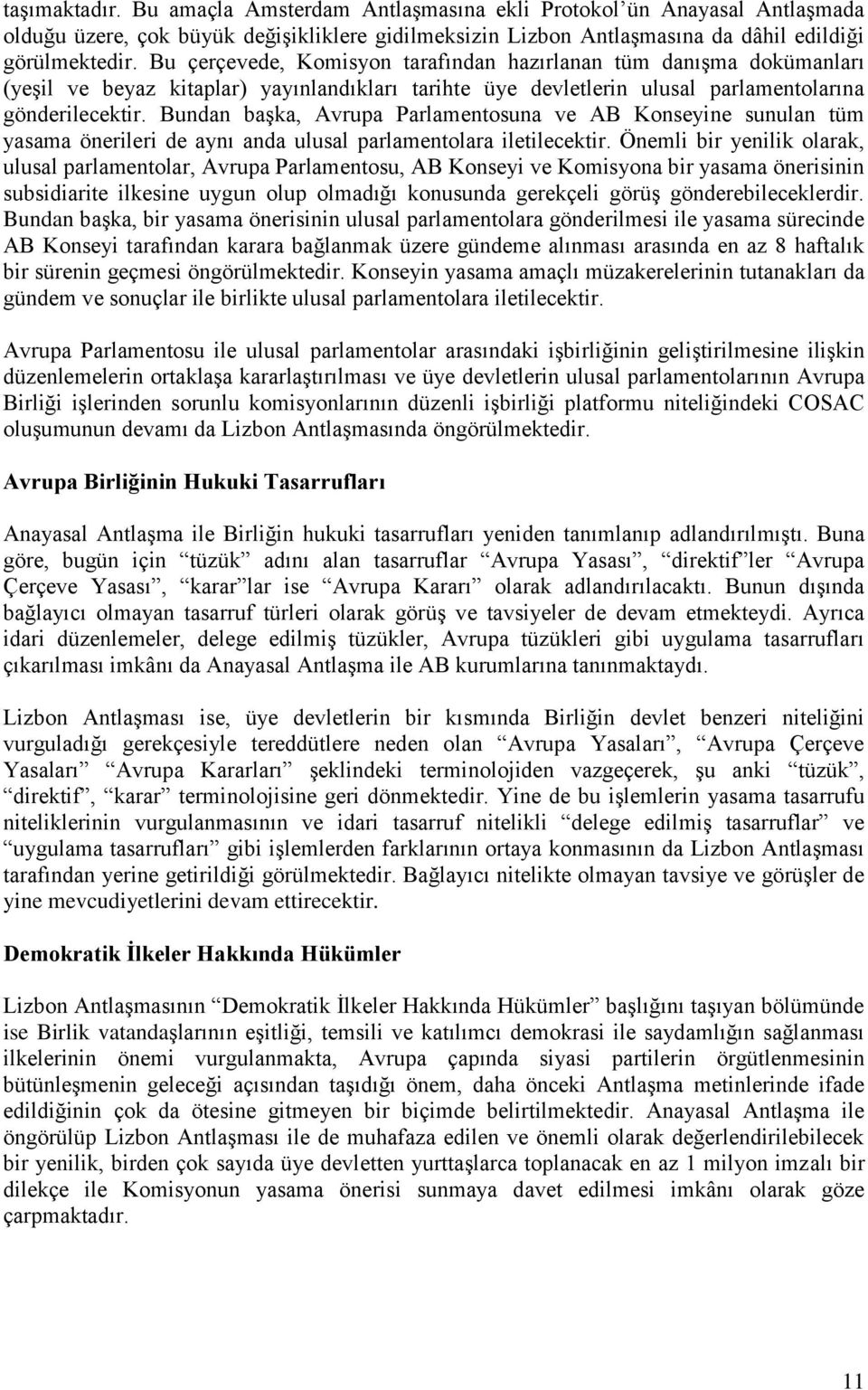 Bundan başka, Avrupa Parlamentosuna ve AB Konseyine sunulan tüm yasama önerileri de aynı anda ulusal parlamentolara iletilecektir.