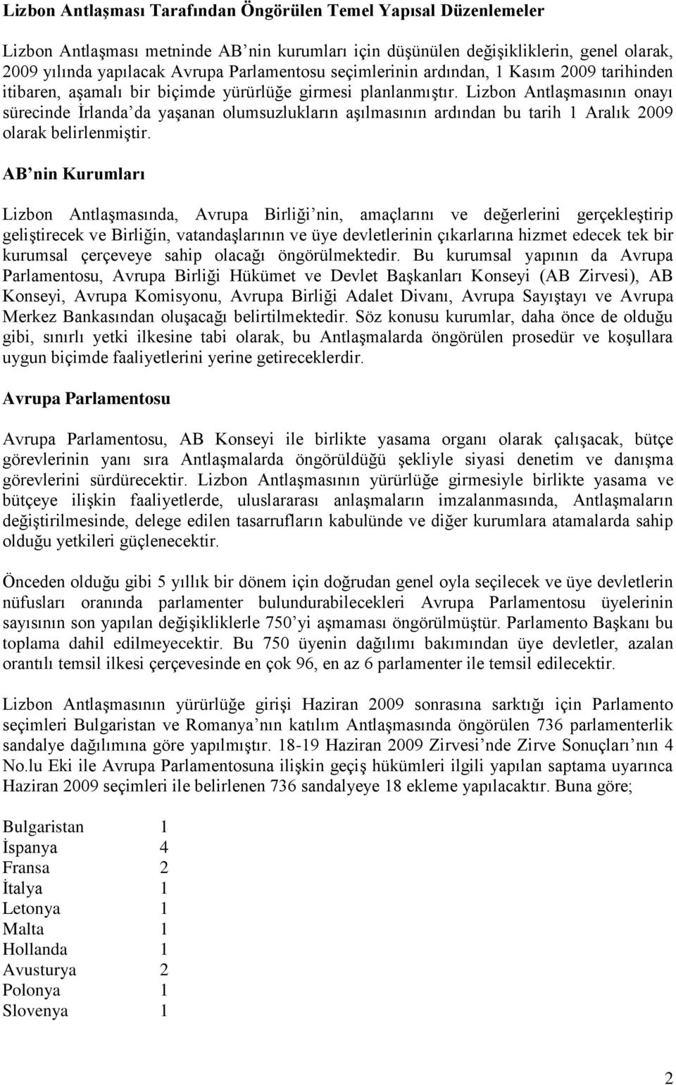 Lizbon Antlaşmasının onayı sürecinde İrlanda da yaşanan olumsuzlukların aşılmasının ardından bu tarih 1 Aralık 2009 olarak belirlenmiştir.