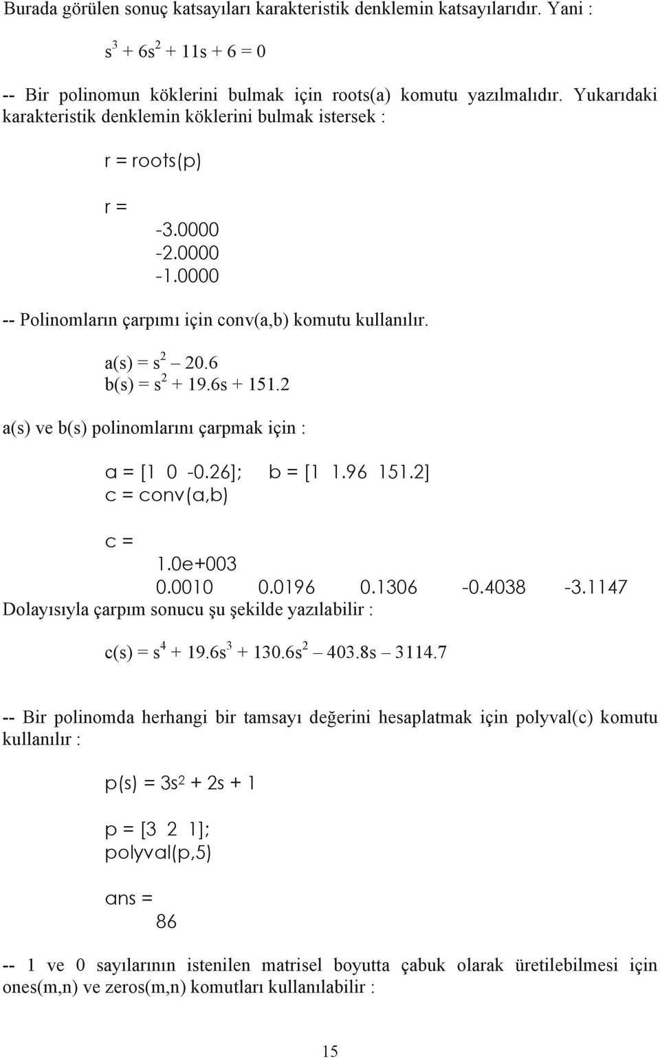 2 a(s) ve b(s) polinomlar n çarpmak için : a = [1 0-0.26]; b = [1 1.96 151.2] c = conv(a,b) c = 1.0e+003 0.0010 0.0196 0.1306-0.4038-3.
