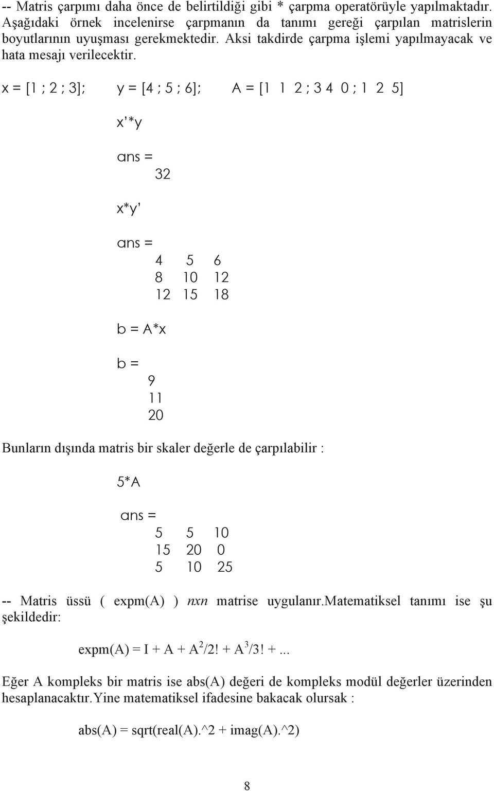 x = [1 ; 2 ; 3]; y = [4 ; 5 ; 6]; A = [1 1 2 ; 3 4 0 ; 1 2 5] x *y 32 x*y 4 5 6 8 10 12 12 15 18 b = A*x b = 9 11 20 Bunlar n d nda matris bir skaler de erle de çarp labilir : 5*A 5 5 10 15 20 0