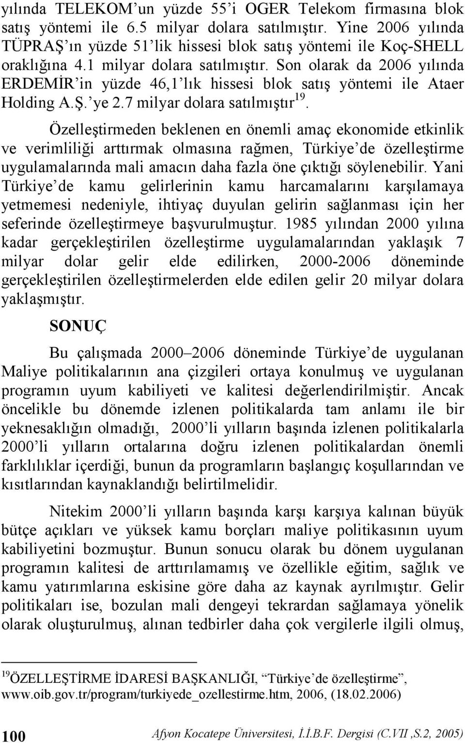 Özelletirmeden beklenen en önemli amaç ekonomide etkinlik ve verimlili"i arttrmak olmasna ra"men, Türkiye de özelletirme uygulamalarnda mali amacn daha fazla öne çkt" söylenebilir.