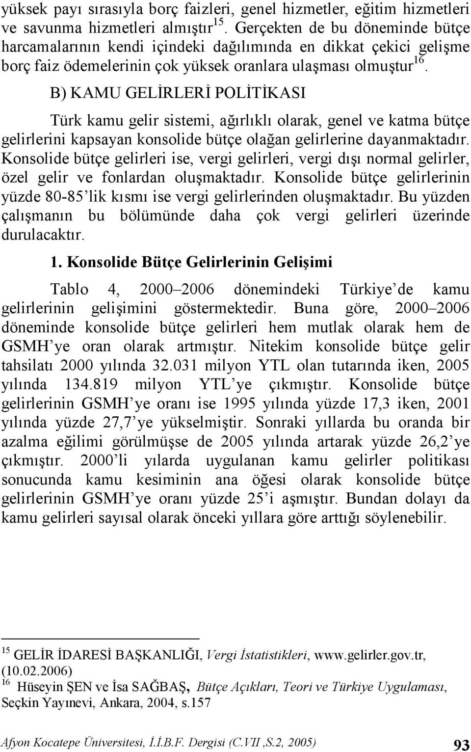 B) KAMU GEL,RLER, POL,T,KASI Türk kamu gelir sistemi, a"rlkl olarak, genel ve katma bütçe gelirlerini kapsayan konsolide bütçe ola"an gelirlerine dayanmaktadr.