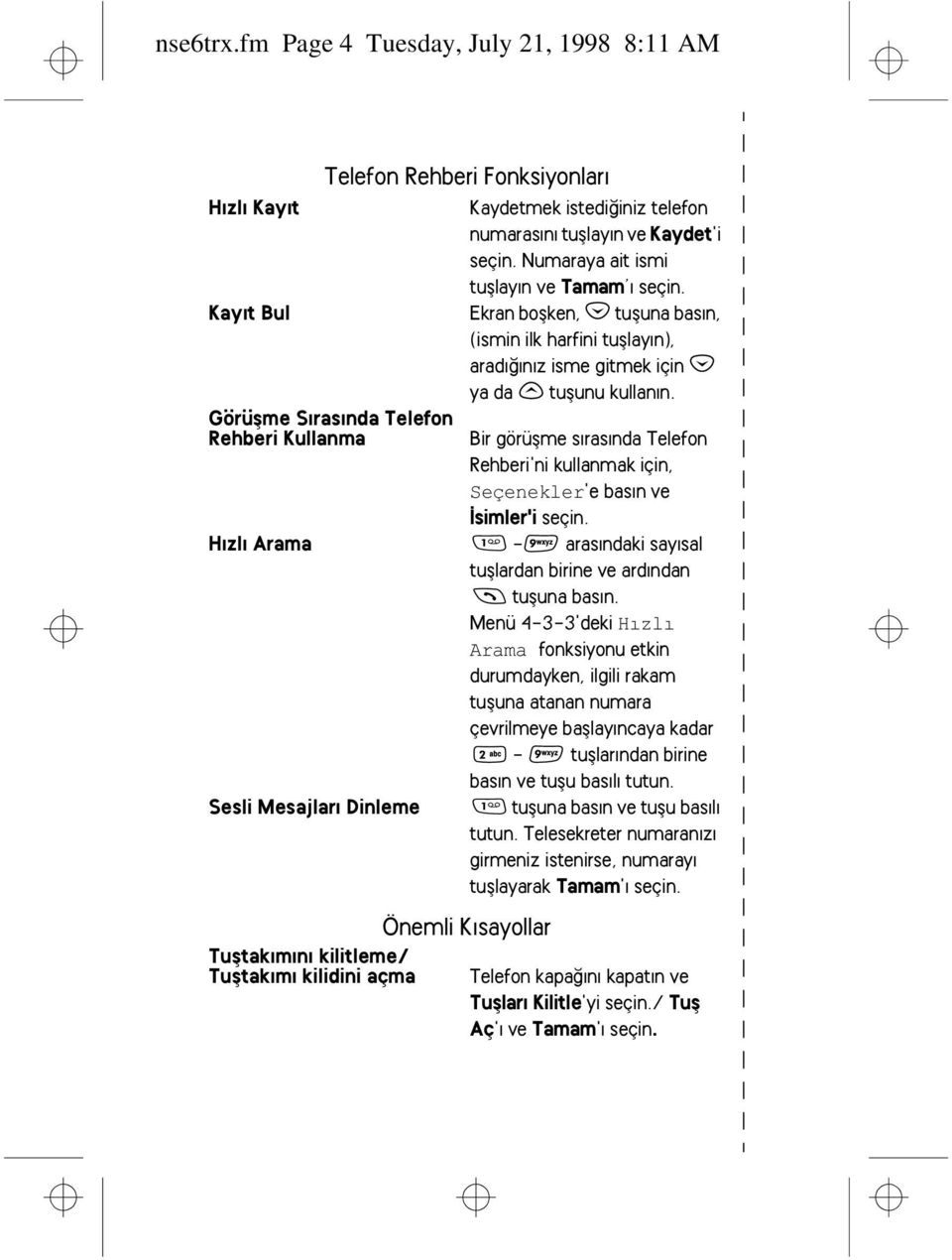 Görüþme Sýrasýnda Telefon Rehberi Kullanma Bir görüþme sýrasýnda Telefon Rehberi'ni kullanmak için, 'e basýn ve Ýsimler'i seçin.