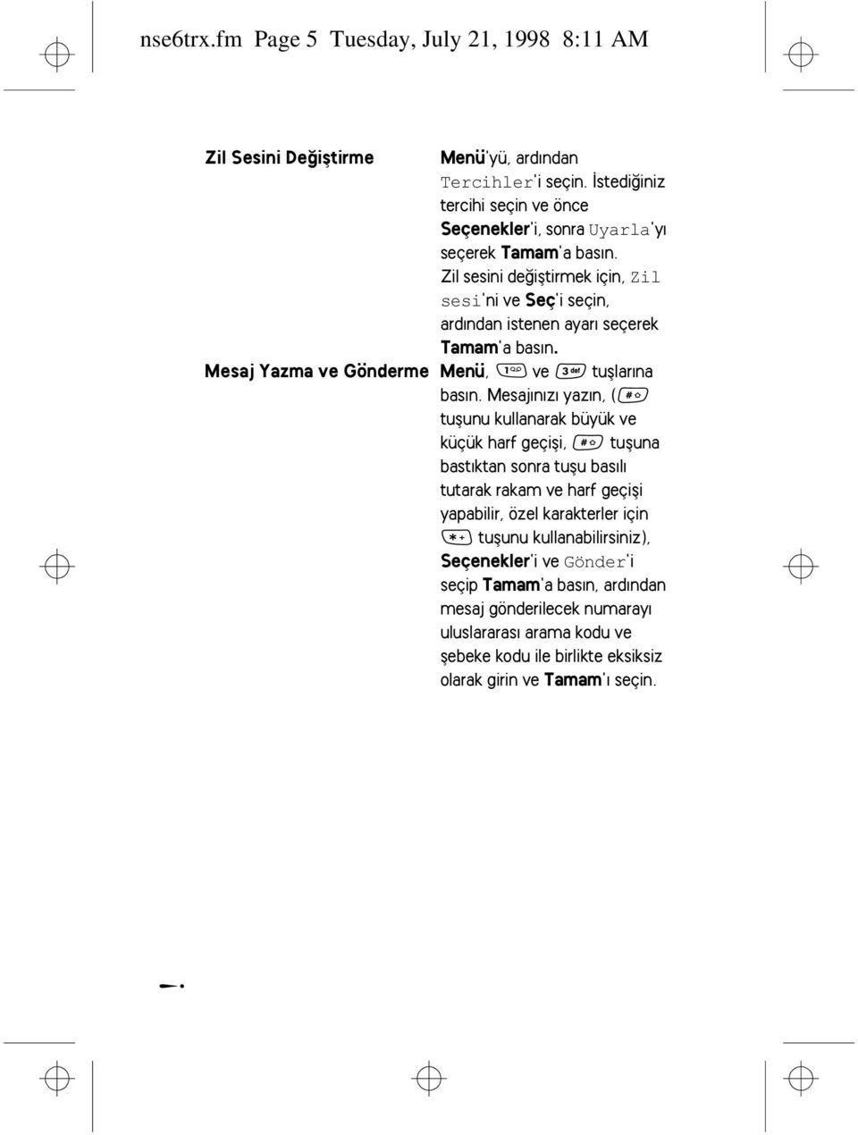 Zil sesini deðiþtirmek için, 'ni ve Seç'i seçin, ardýndan istenen ayarý seçerek Tamam'a basýn. Mesaj Yazma ve Gönderme Menü, ve tuþlarýna basýn.