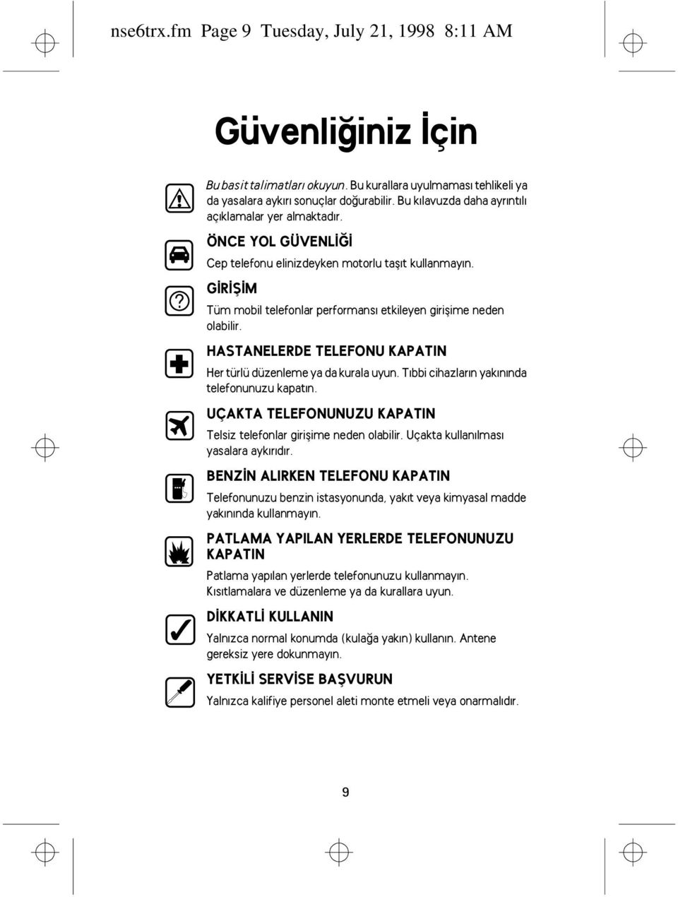 GÝRÝÞÝM Tüm mobil telefonlar performansý etkileyen giriþime neden olabilir. HASTANELERDE TELEFONU KAPATIN Her türlü düzenleme ya da kurala uyun. Týbbi cihazlarýn yakýnýnda telefonunuzu kapatýn.