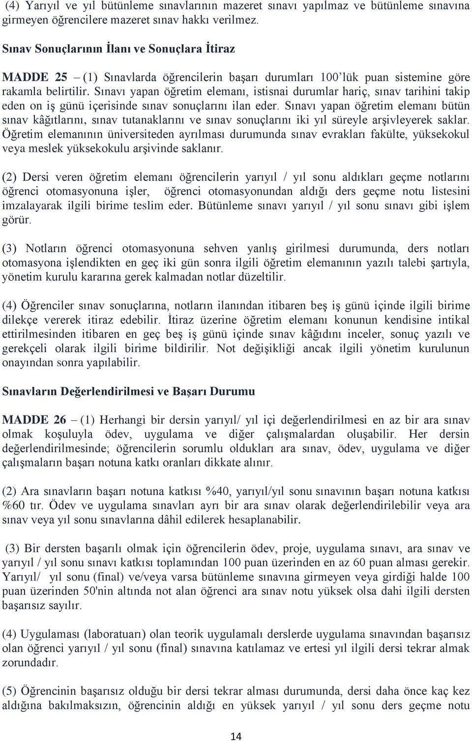 Sınavı yapan öğretim elemanı, istisnai durumlar hariç, sınav tarihini takip eden on iģ günü içerisinde sınav sonuçlarını ilan eder.