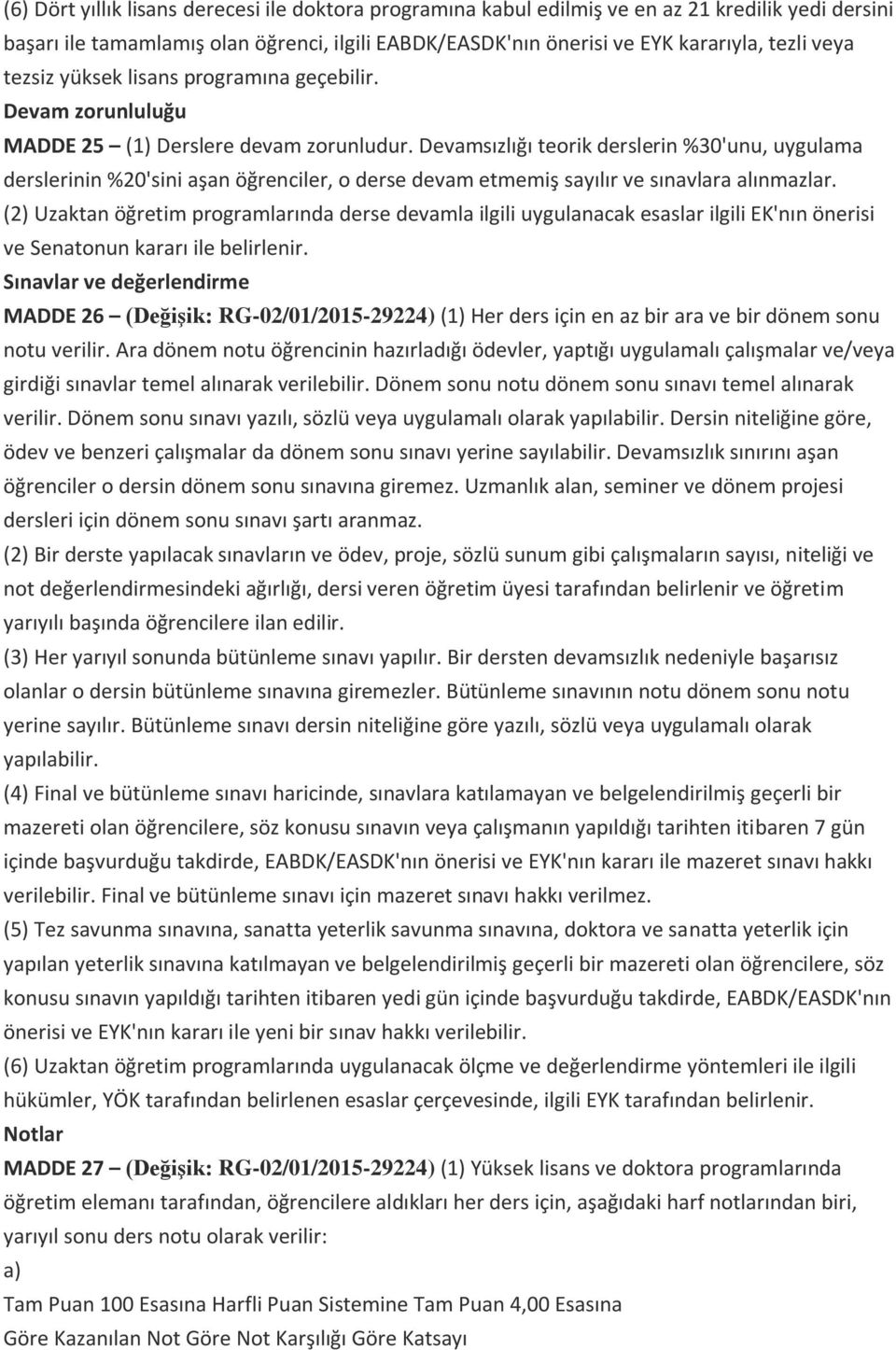 Devamsızlığı teorik derslerin %30'unu, uygulama derslerinin %20'sini aşan öğrenciler, o derse devam etmemiş sayılır ve sınavlara alınmazlar.