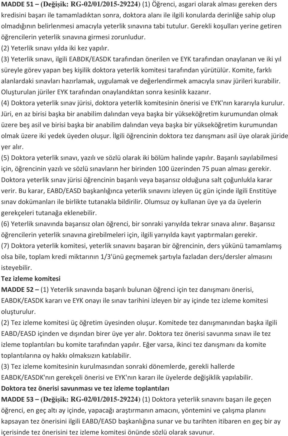 (3) Yeterlik sınavı, ilgili EABDK/EASDK tarafından önerilen ve EYK tarafından onaylanan ve iki yıl süreyle görev yapan beş kişilik doktora yeterlik komitesi tarafından yürütülür.