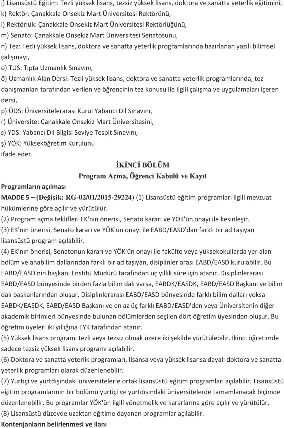 TUS: Tıpta Uzmanlık Sınavını, ö) Uzmanlık Alan Dersi: Tezli yüksek lisans, doktora ve sanatta yeterlik programlarında, tez danışmanları tarafından verilen ve öğrencinin tez konusu ile ilgili çalışma