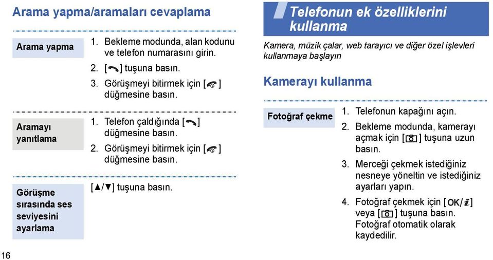 Telefonun ek özelliklerini kullanma Kamera, müzik çalar, web tarayıcı ve diğer özel işlevleri kullanmaya başlayın Kamerayı kullanma 1. Telefonun kapağını açın. Fotoğraf çekme 2.