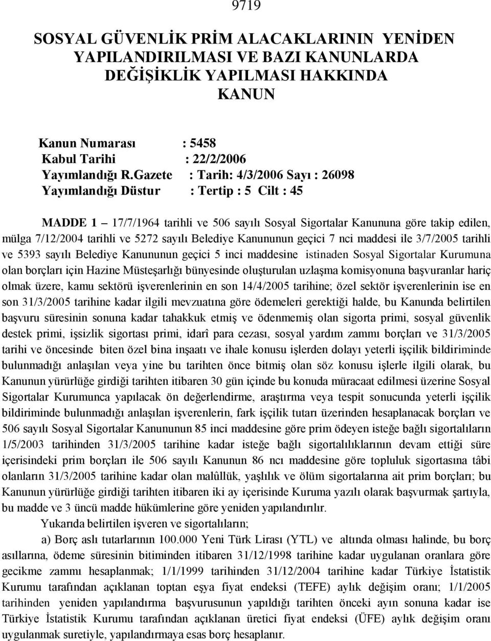 sayılı Belediye Kanununun geçici 7 nci maddesi ile 3/7/2005 tarihli ve 5393 sayılı Belediye Kanununun geçici 5 inci maddesine istinaden Sosyal Sigortalar Kurumuna olan borçları için Hazine