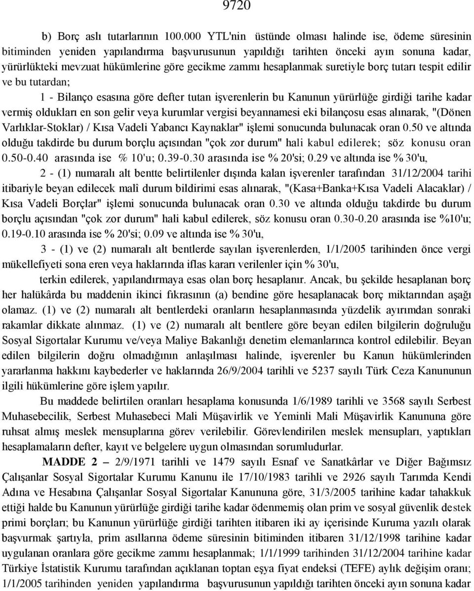 hesaplanmak suretiyle borç tutarı tespit edilir ve bu tutardan; 1 - Bilanço esasına göre defter tutan işverenlerin bu Kanunun yürürlüğe girdiği tarihe kadar vermiş oldukları en son gelir veya