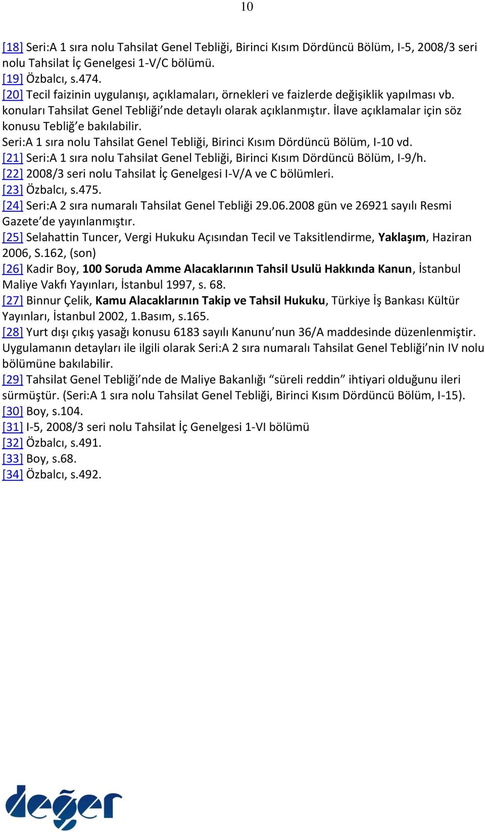 İlave açıklamalar için söz konusu Tebliğ e bakılabilir. Seri:A 1 sıra nolu Tahsilat Genel Tebliği, Birinci Kısım Dördüncü Bölüm, I-10 vd.