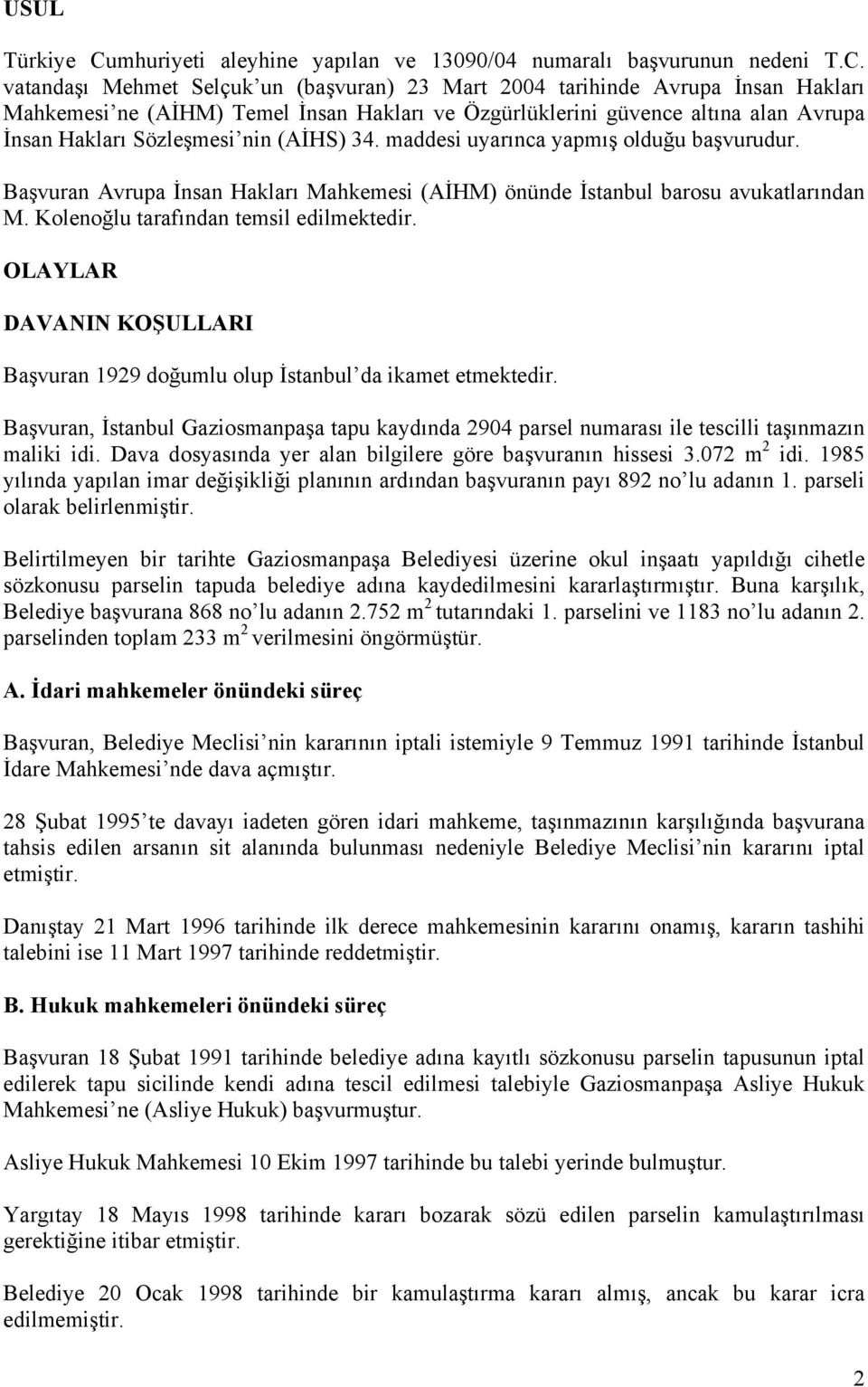 vatandaşı Mehmet Selçuk un (başvuran) 23 Mart 2004 tarihinde Avrupa İnsan Hakları Mahkemesi ne (AİHM) Temel İnsan Hakları ve Özgürlüklerini güvence altına alan Avrupa İnsan Hakları Sözleşmesi nin