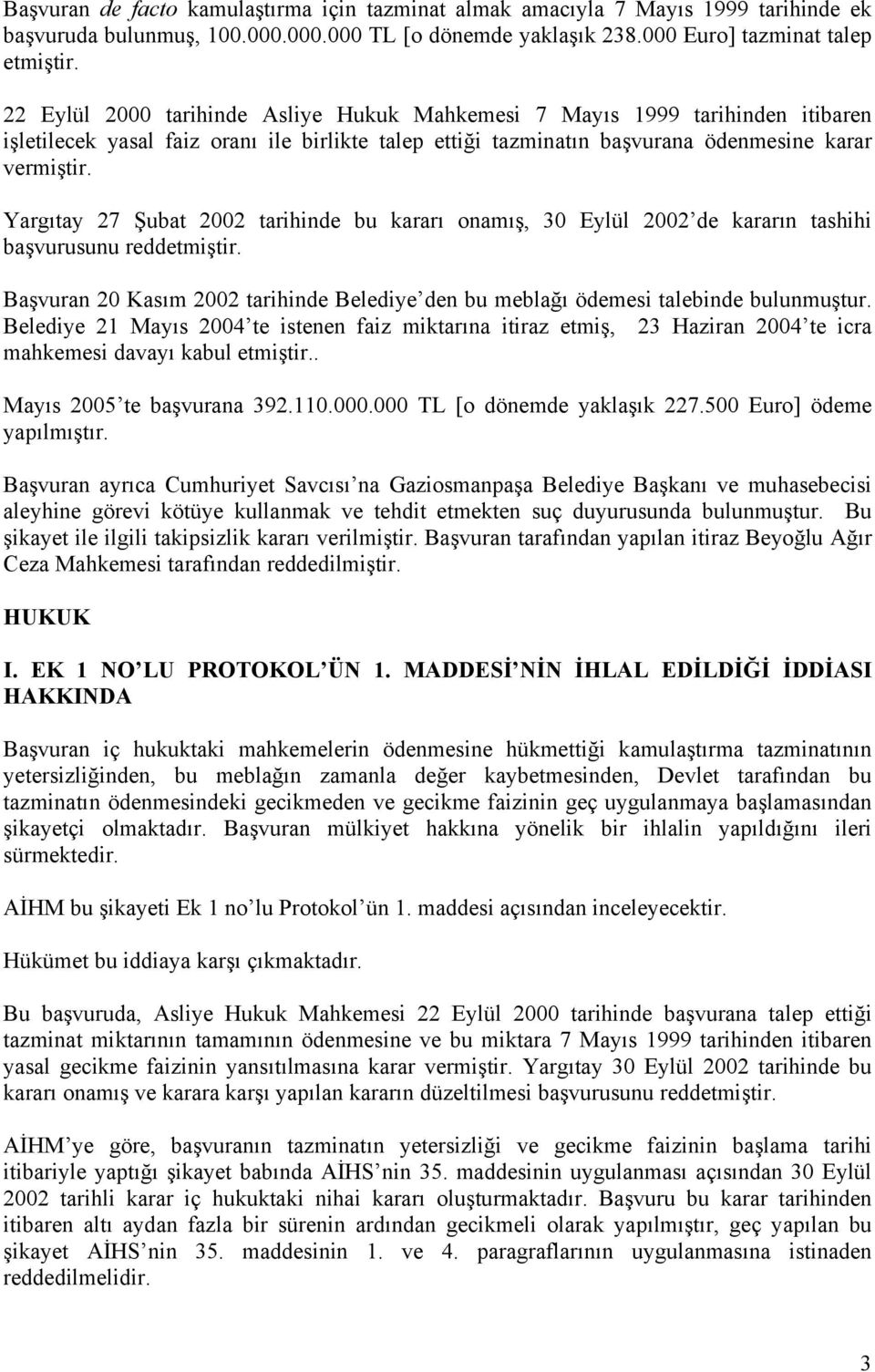 Yargıtay 27 Şubat 2002 tarihinde bu kararı onamış, 30 Eylül 2002 de kararın tashihi başvurusunu reddetmiştir. Başvuran 20 Kasım 2002 tarihinde Belediye den bu meblağı ödemesi talebinde bulunmuştur.