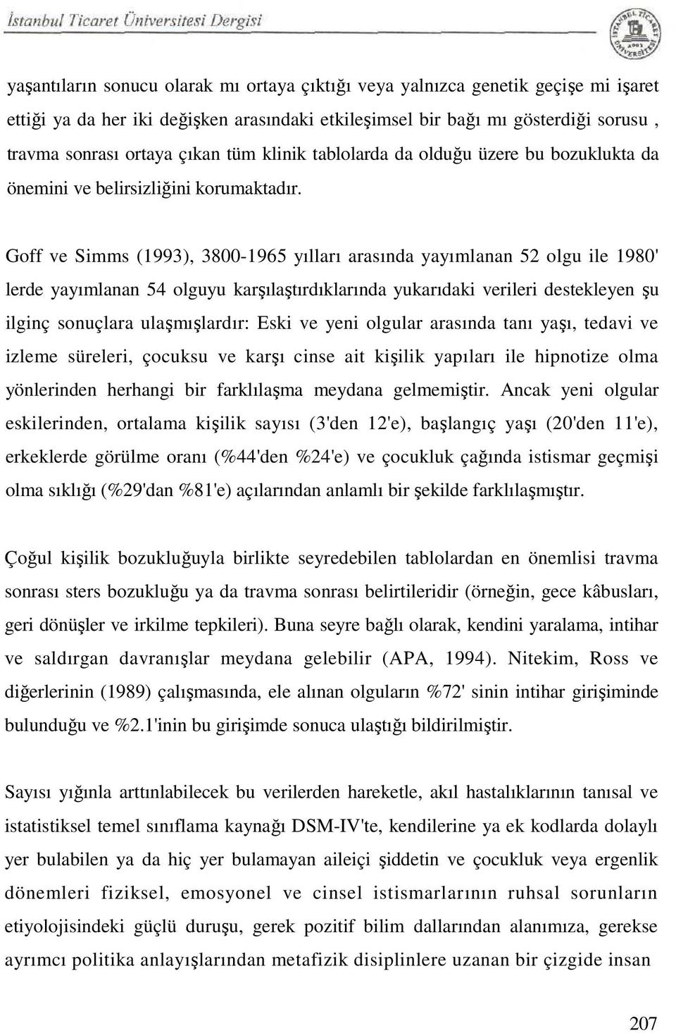 Goff ve Simms (1993), 3800-1965 yılları arasında yayımlanan 52 olgu ile 1980' lerde yayımlanan 54 olguyu karşılaştırdıklarında yukarıdaki verileri destekleyen şu ilginç sonuçlara ulaşmışlardır: Eski