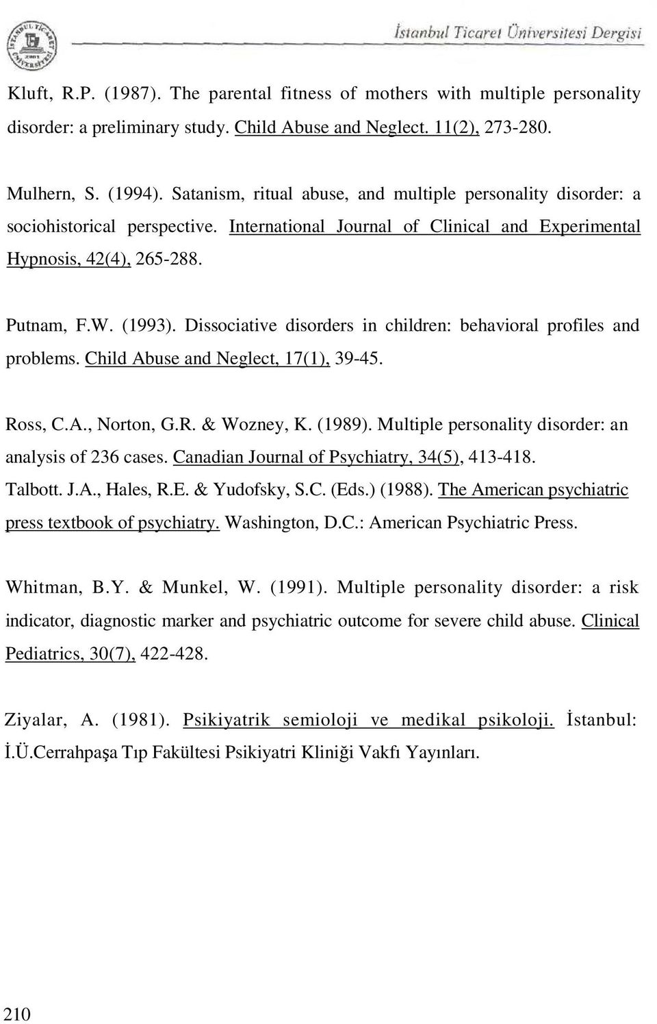 Dissociative disorders in children: behavioral profiles and problems. Child Abuse and Neglect, 17(1), 39-45. Ross, C.A., Norton, G.R. & Wozney, K. (1989).