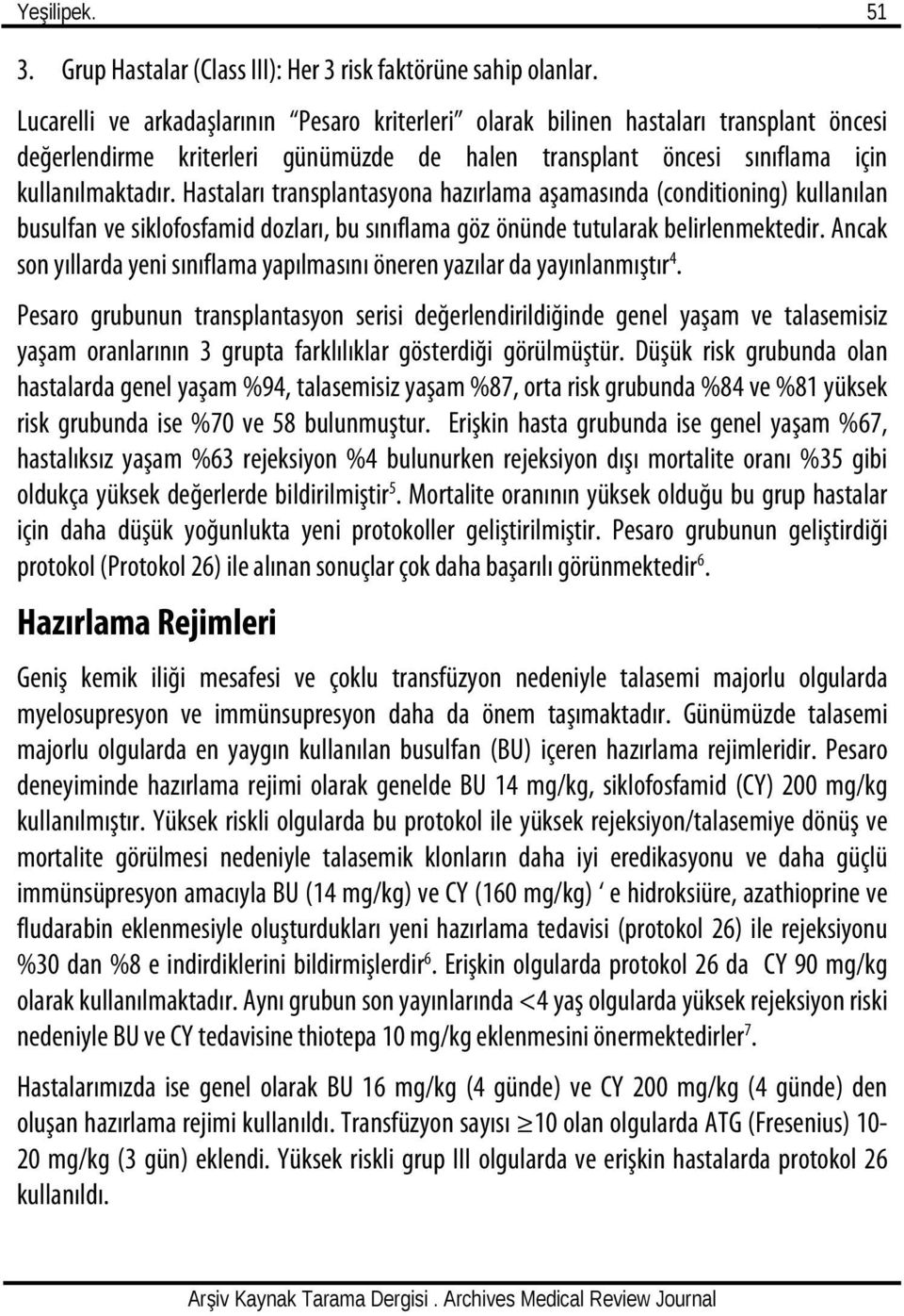 Hastaları transplantasyona hazırlama aşamasında (conditioning) kullanılan busulfan ve siklofosfamid dozları, bu sınıflama göz önünde tutularak belirlenmektedir.