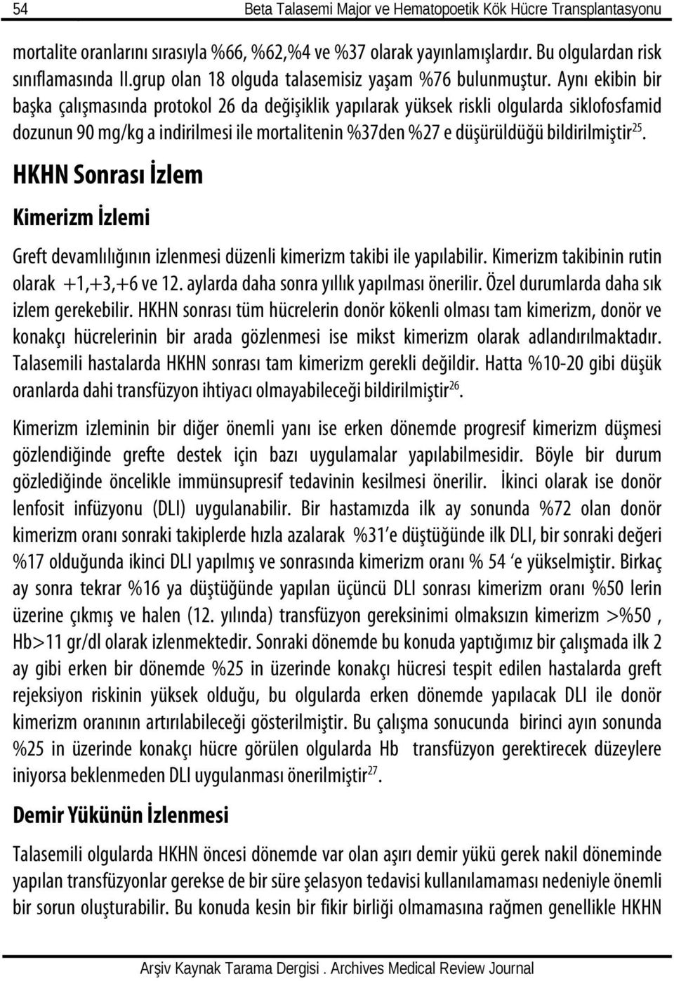 Aynı ekibin bir başka çalışmasında protokol 26 da değişiklik yapılarak yüksek riskli olgularda siklofosfamid dozunun 90 mg/kg a indirilmesi ile mortalitenin %37den %27 e düşürüldüğü bildirilmiştir 25.