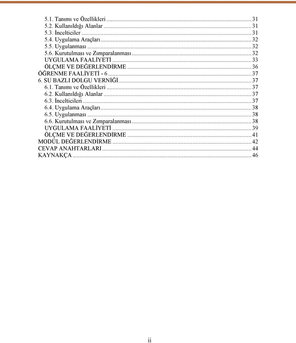 Tanımı ve Özellikleri...37 6.2. Kullanıldığı Alanlar...37 6.3. İncelticileri...37 6.4. Uygulama Araçları...38 6.5. Uygulanması...38 6.6. Kurutulması ve Zımparalanması.