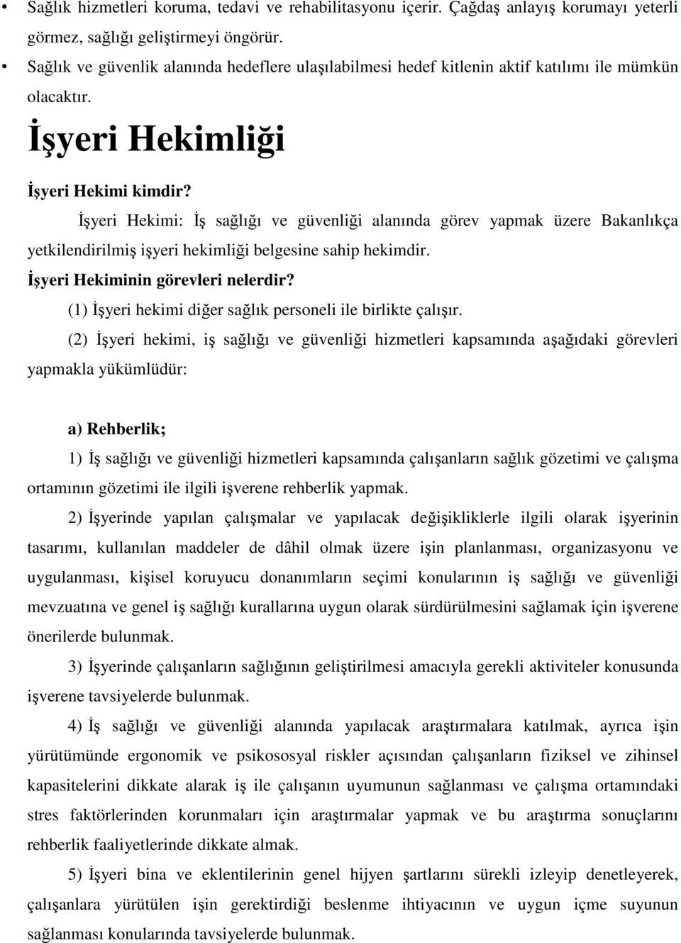 İşyeri Hekimi: İş sağlığı ve güvenliği alanında görev yapmak üzere Bakanlıkça yetkilendirilmiş işyeri hekimliği belgesine sahip hekimdir. İşyeri Hekiminin görevleri nelerdir?