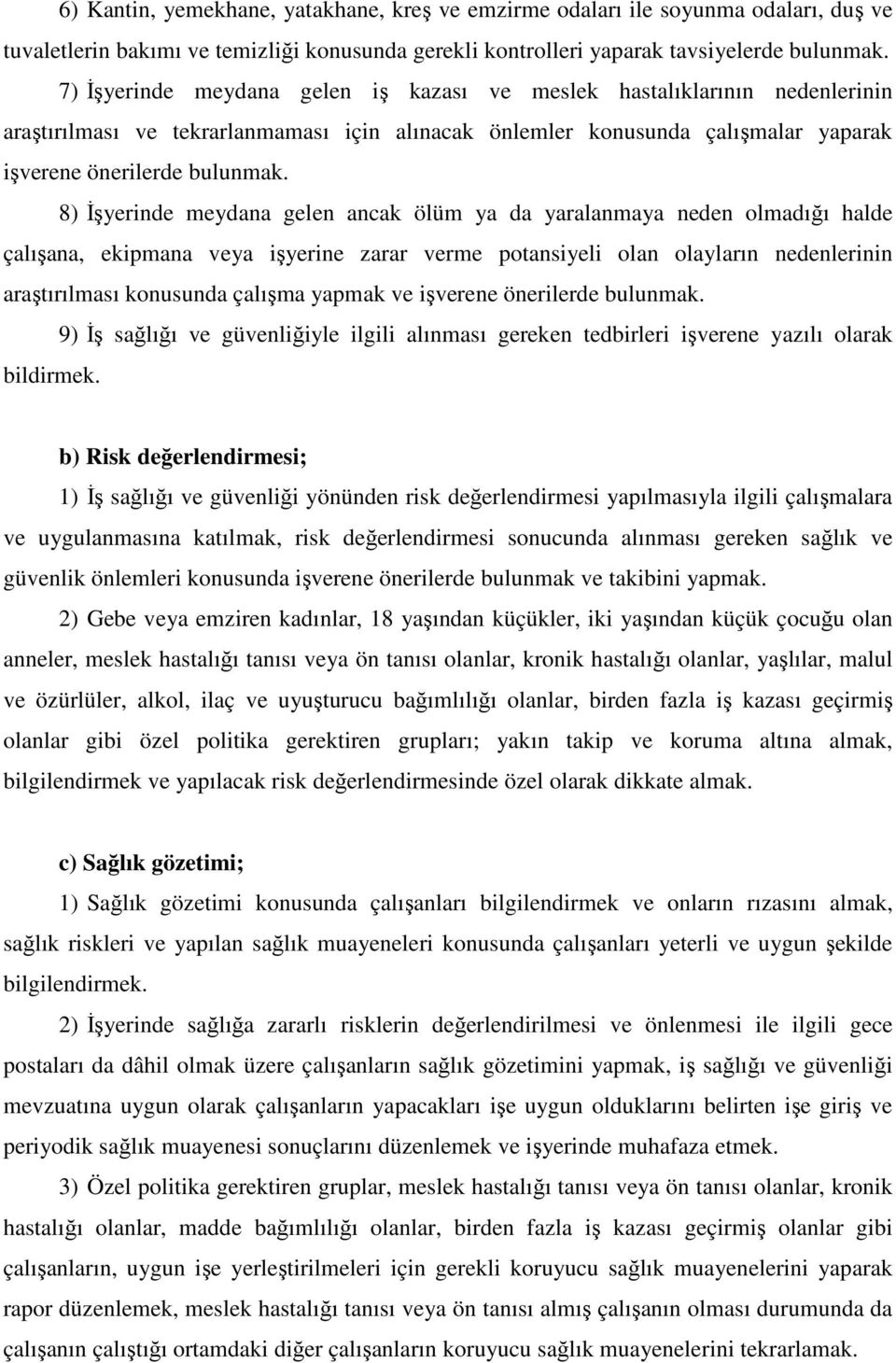 8) İşyerinde meydana gelen ancak ölüm ya da yaralanmaya neden olmadığı halde çalışana, ekipmana veya işyerine zarar verme potansiyeli olan olayların nedenlerinin araştırılması konusunda çalışma