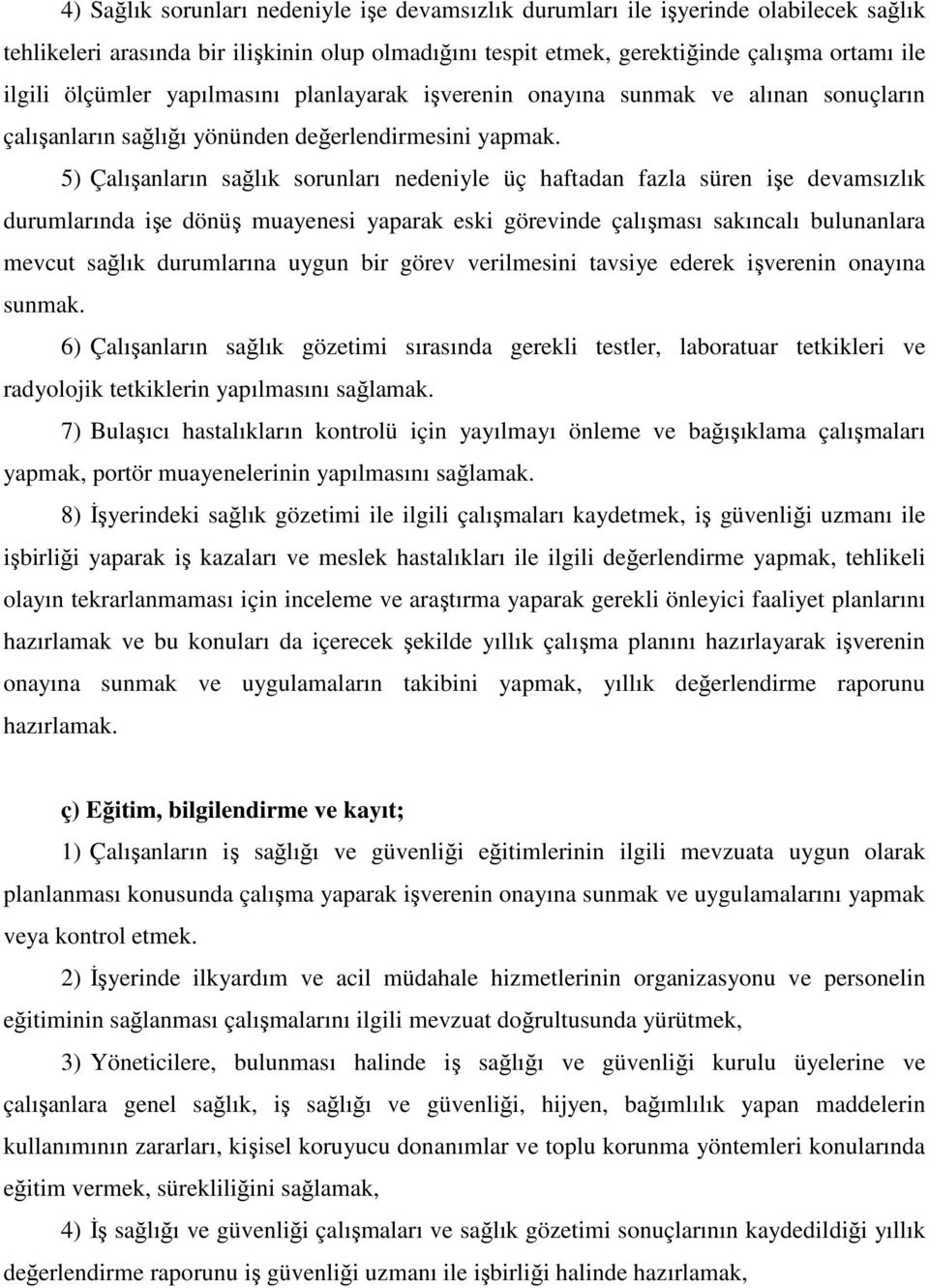 5) Çalışanların sağlık sorunları nedeniyle üç haftadan fazla süren işe devamsızlık durumlarında işe dönüş muayenesi yaparak eski görevinde çalışması sakıncalı bulunanlara mevcut sağlık durumlarına