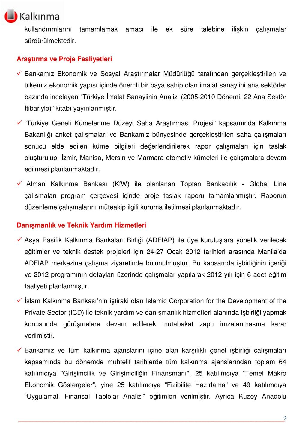 sektörler bazında inceleyen Türkiye İmalat Sanayiinin Analizi (2005-2010 Dönemi, 22 Ana Sektör İtibariyle) kitabı yayınlanmıştır.
