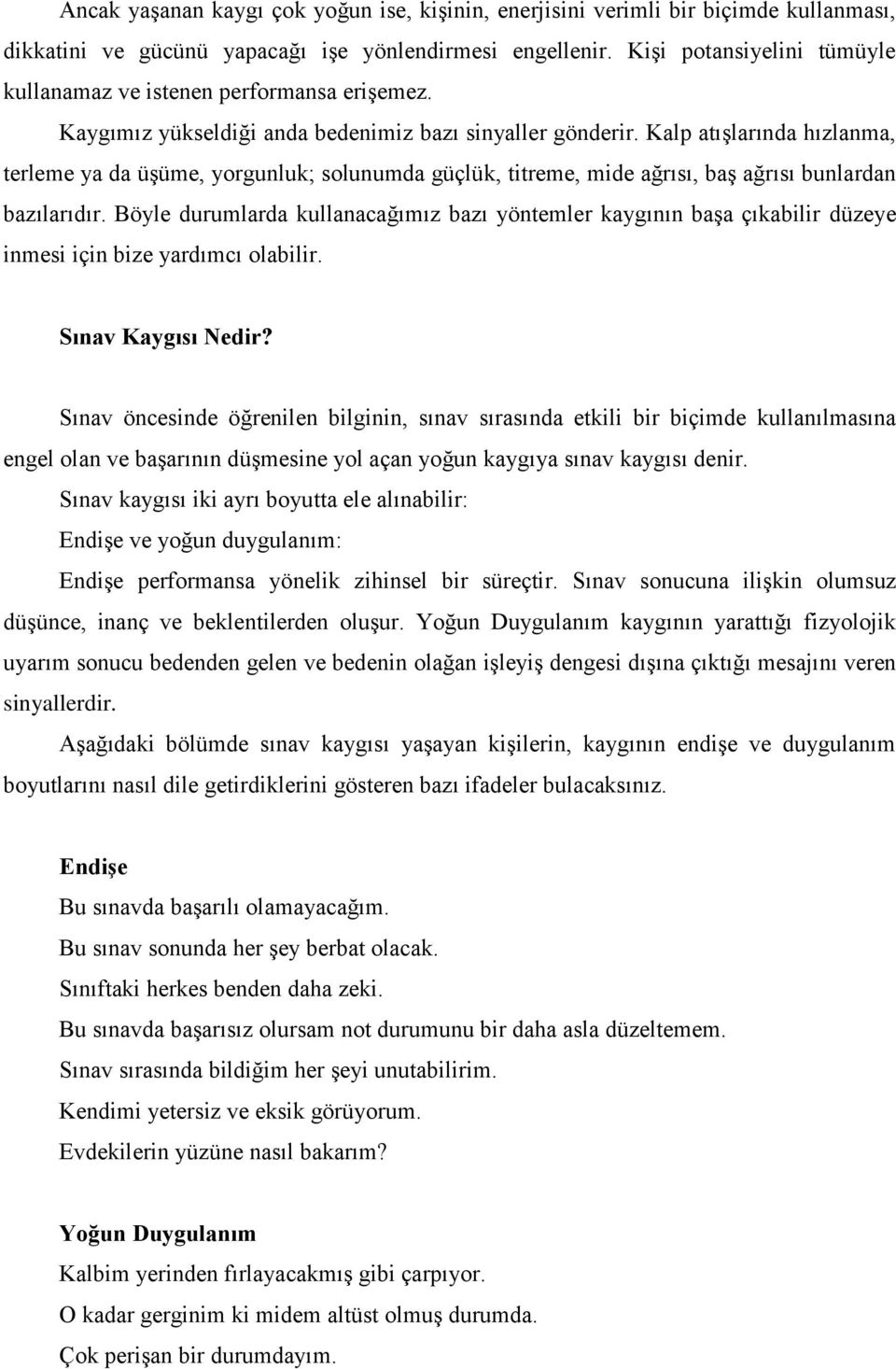 Kalp atışlarında hızlanma, terleme ya da üşüme, yorgunluk; solunumda güçlük, titreme, mide ağrısı, baş ağrısı bunlardan bazılarıdır.