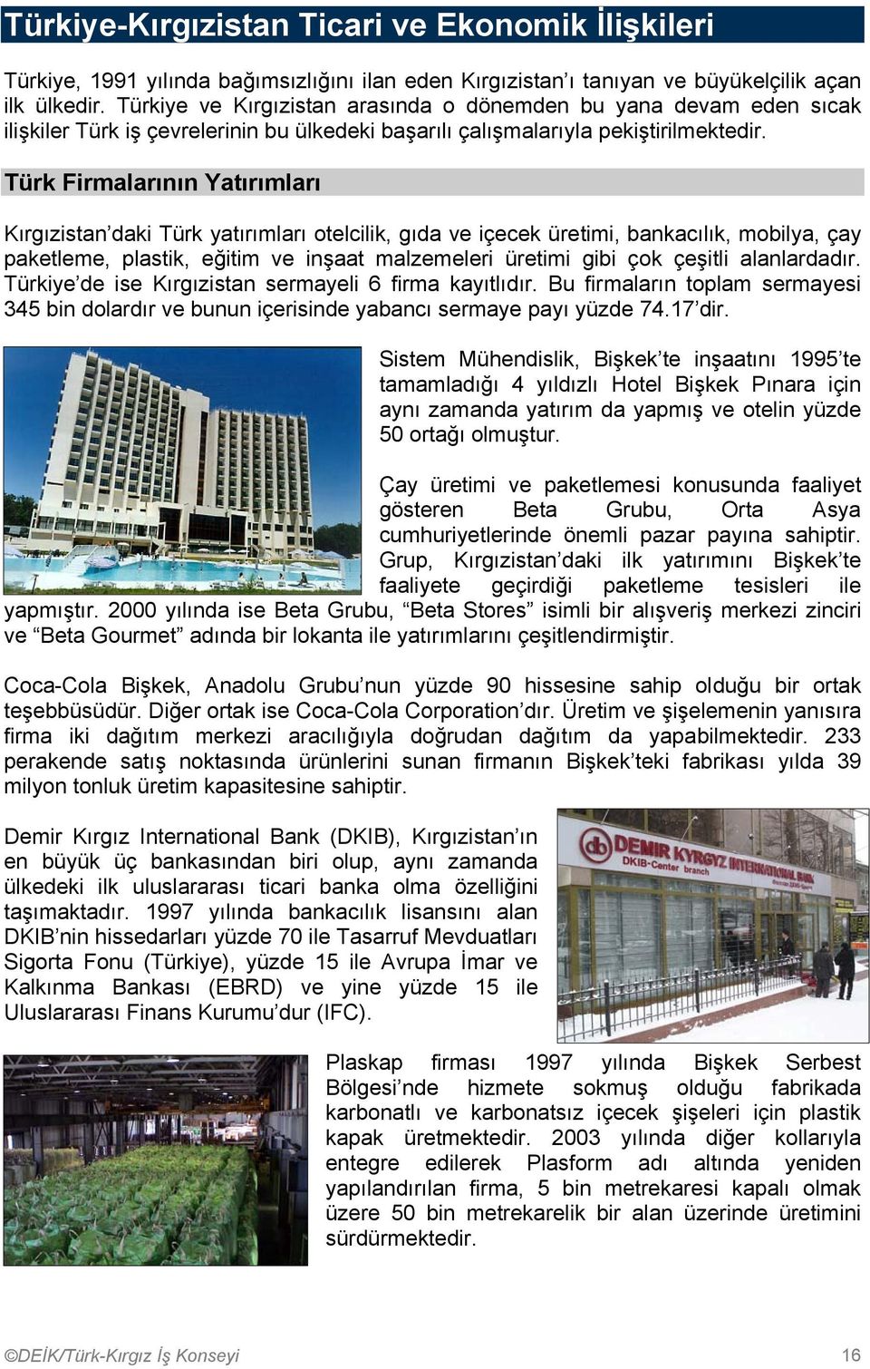 Türk Firmalarının Yatırımları Kırgızistan daki Türk yatırımları otelcilik, gıda ve içecek üretimi, bankacılık, mobilya, çay paketleme, plastik, eğitim ve inşaat malzemeleri üretimi gibi çok çeşitli
