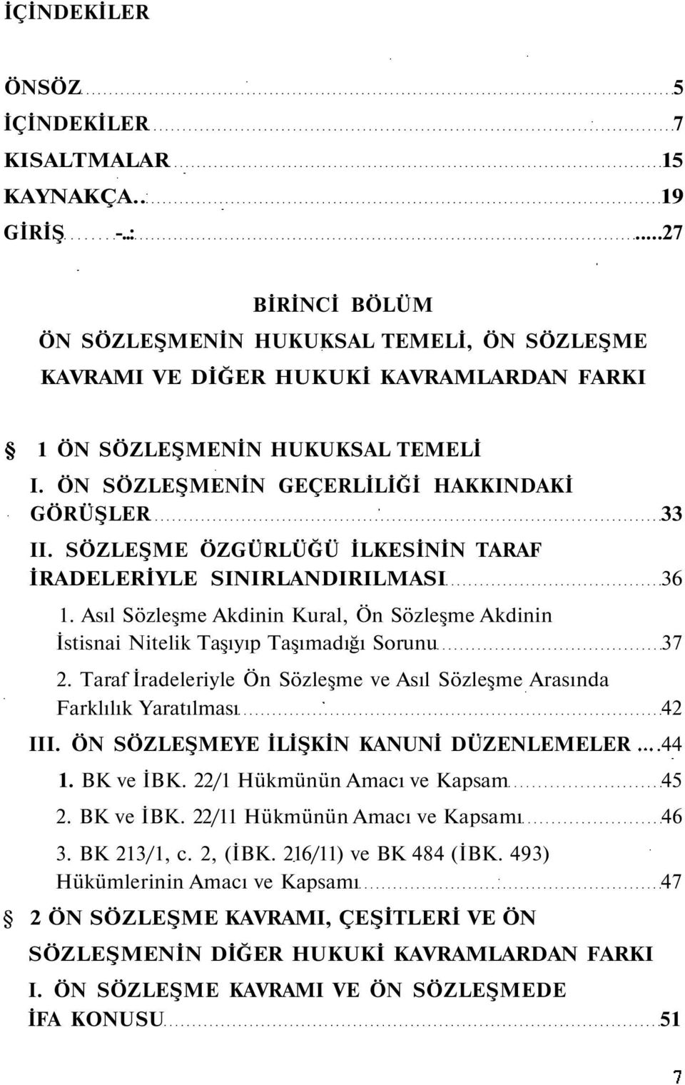 SÖZLEŞME ÖZGÜRLÜĞÜ İLKESİNİN TARAF İRADELERİYLE SINIRLANDIRILMASI 36 1. Asıl Sözleşme Akdinin Kural, Ön Sözleşme Akdinin İstisnai Nitelik Taşıyıp Taşımadığı Sorunu 37 2.