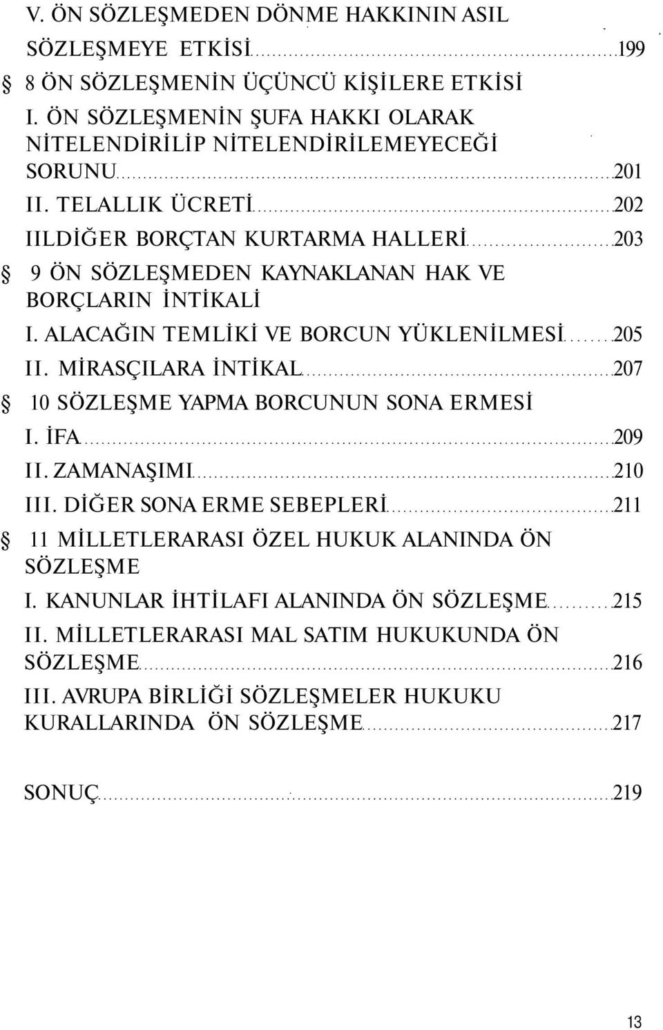 TELALLIK ÜCRETİ 202 IILDİĞER BORÇTAN KURTARMA HALLERİ 203 9 ÖN SÖZLEŞMEDEN KAYNAKLANAN HAK VE BORÇLARIN İNTİKALİ I. ALACAĞIN TEMLİKİ VE BORCUN YÜKLENİLMESİ 205 II.