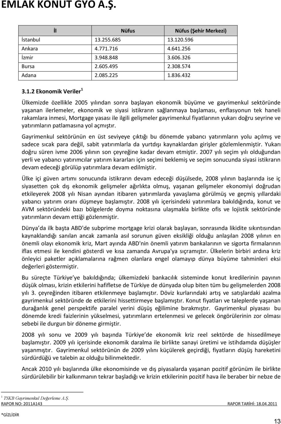 .120.596 Ankara 4.771.716 4.641.256 İzmir 3.948.848 3.606.326 Bursa 2.605.495 2.308.574 Adana 2.085.225 1.836.432 3.1.2 Ekonomik Veriler 1 Ülkemizde özellikle 2005 yılından sonra başlayan ekonomik