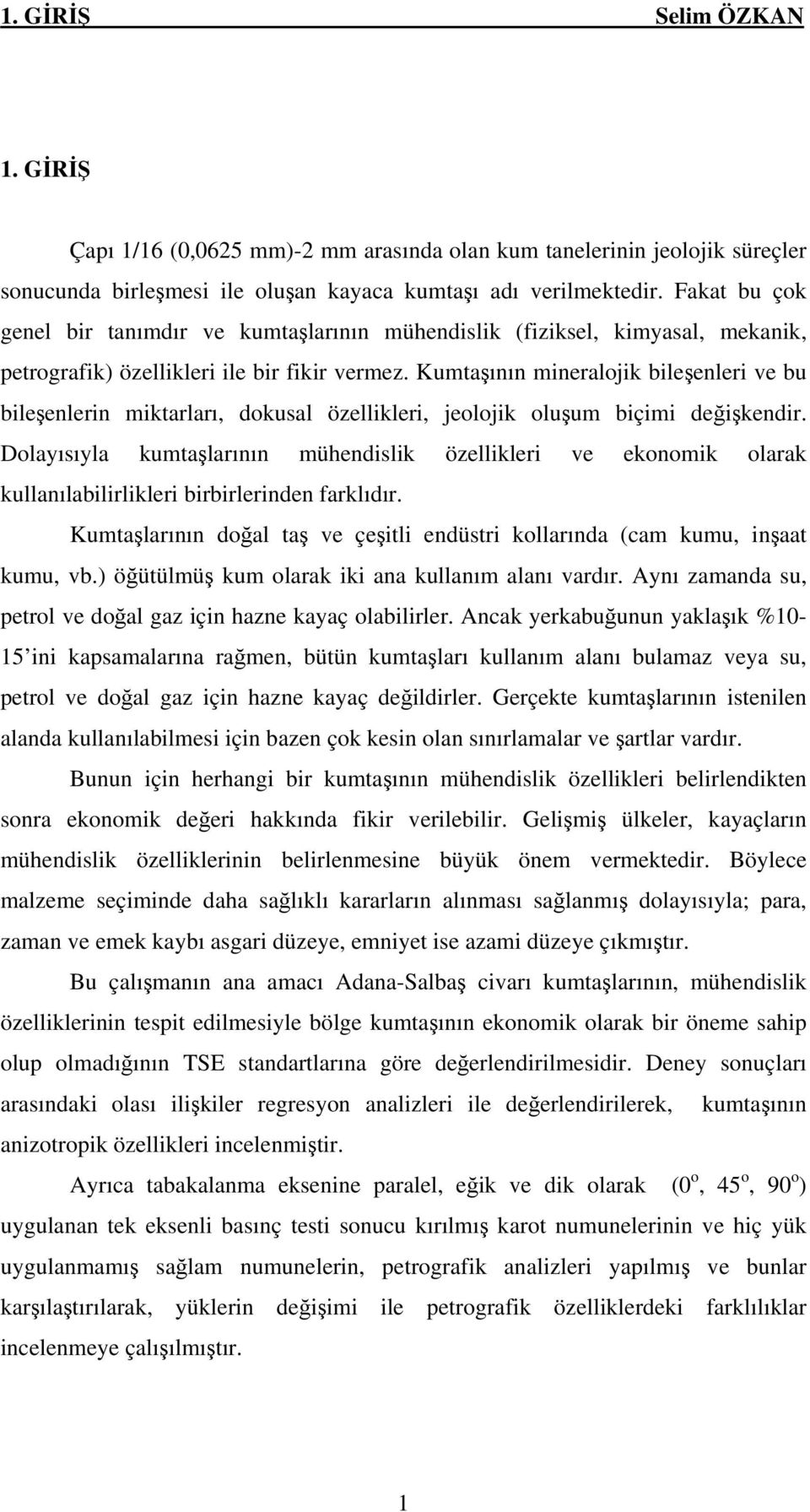 Kumtaşının mineralojik bileşenleri ve bu bileşenlerin miktarları, dokusal özellikleri, jeolojik oluşum biçimi değişkendir.