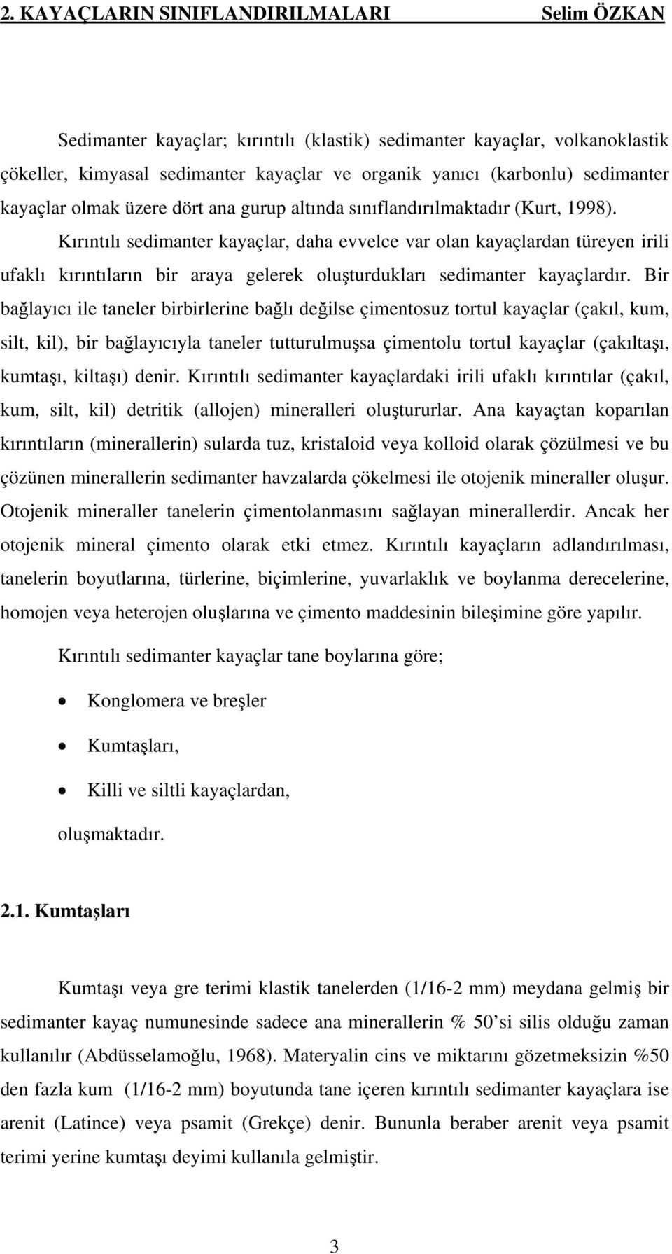 Kırıntılı sedimanter kayaçlar, daha evvelce var olan kayaçlardan türeyen irili ufaklı kırıntıların bir araya gelerek oluşturdukları sedimanter kayaçlardır.